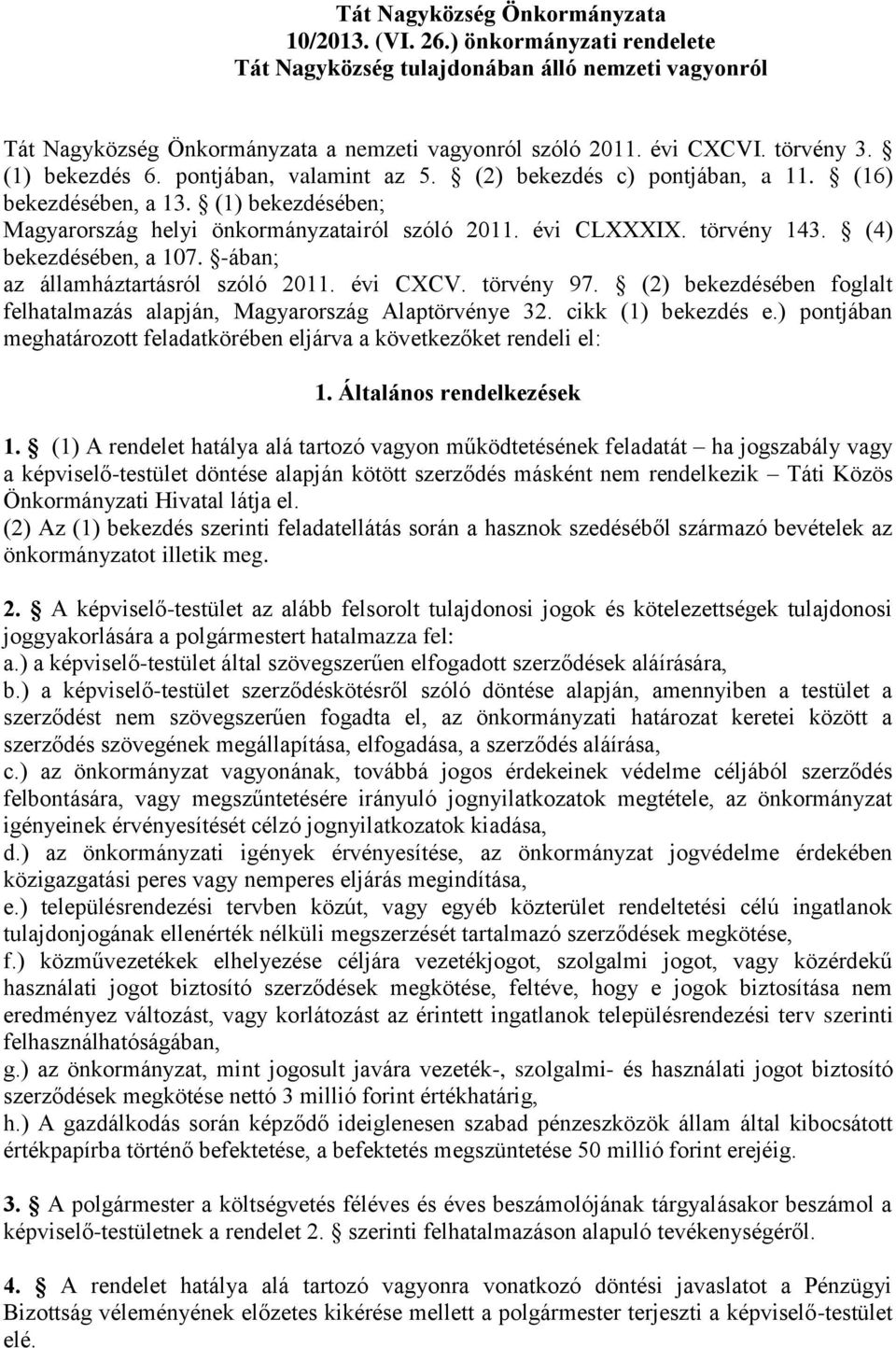 törvény 143. (4) bekezdésében, a 107. -ában; az államháztartásról szóló 2011. évi CXCV. törvény 97. (2) bekezdésében foglalt felhatalmazás alapján, Magyarország Alaptörvénye 32. cikk (1) bekezdés e.