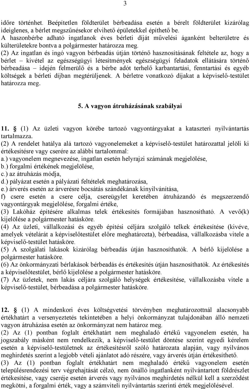 (2) Az ingatlan és ingó vagyon bérbeadás útján történő hasznosításának feltétele az, hogy a bérlet kivétel az egészségügyi létesítmények egészségügyi feladatok ellátására történő bérbeadása idején