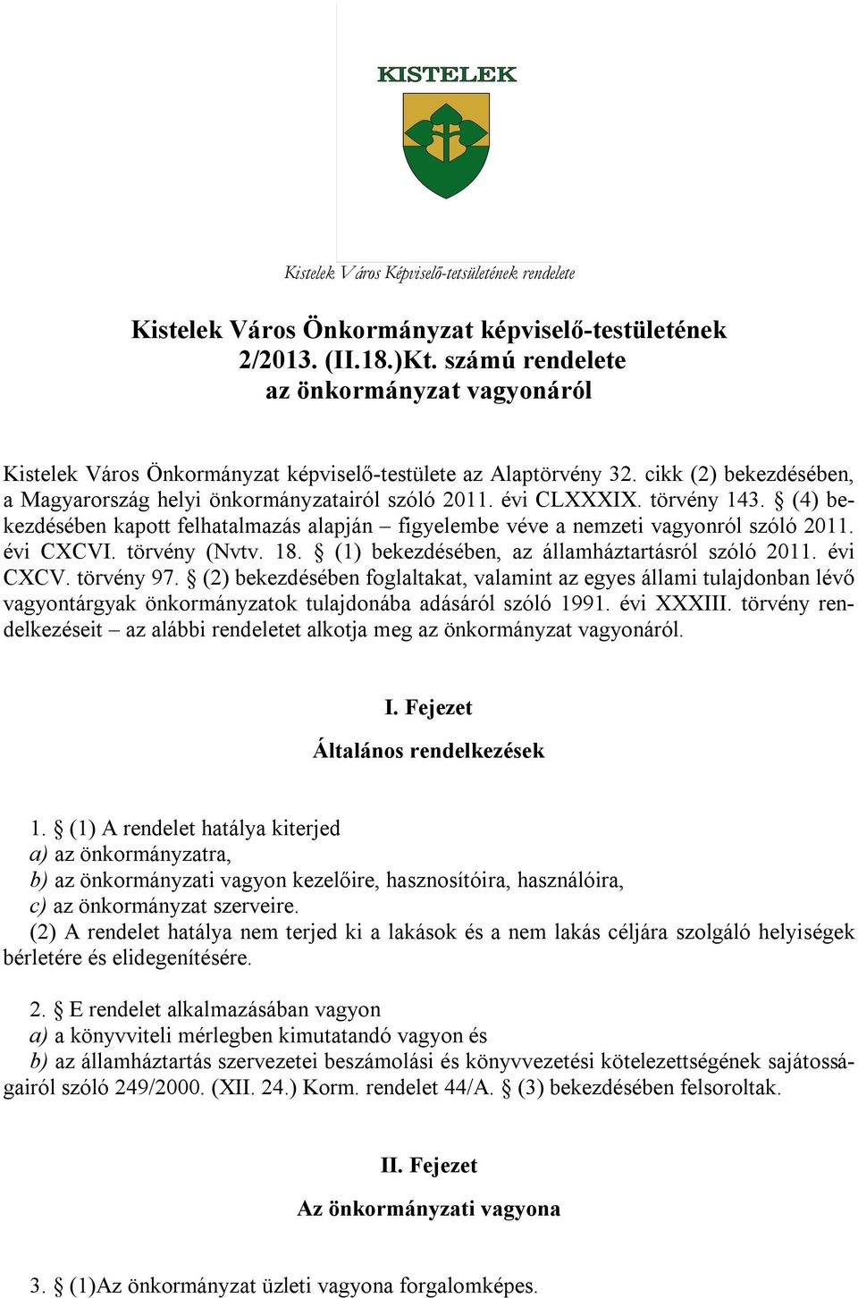 törvény 143. (4) bekezdésében kapott felhatalmazás alapján figyelembe véve a nemzeti vagyonról szóló 2011. évi CXCVI. törvény (Nvtv. 18. (1) bekezdésében, az államháztartásról szóló 2011. évi CXCV. törvény 97.