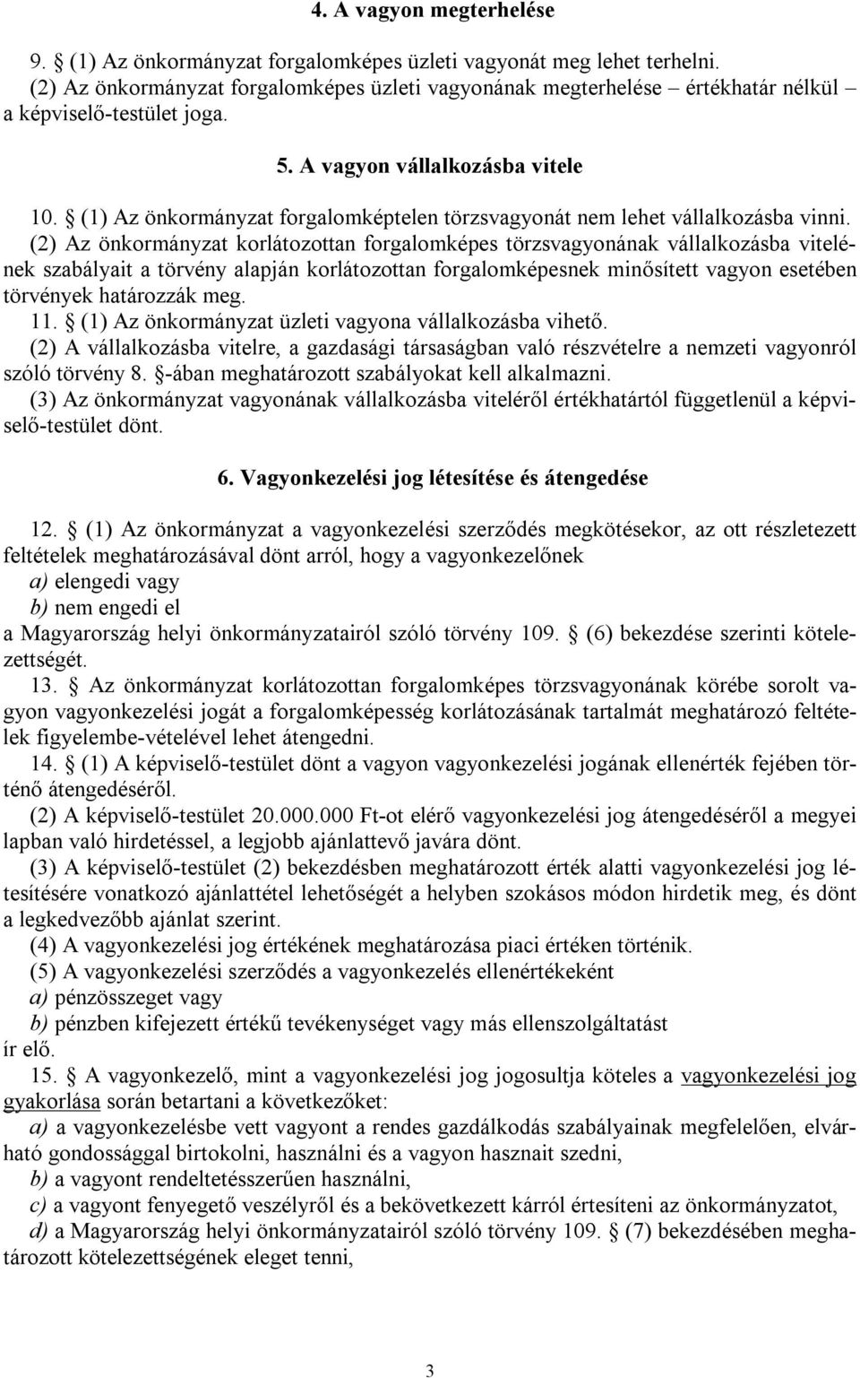 (1) Az önkormányzat forgalomképtelen törzsvagyonát nem lehet vállalkozásba vinni.