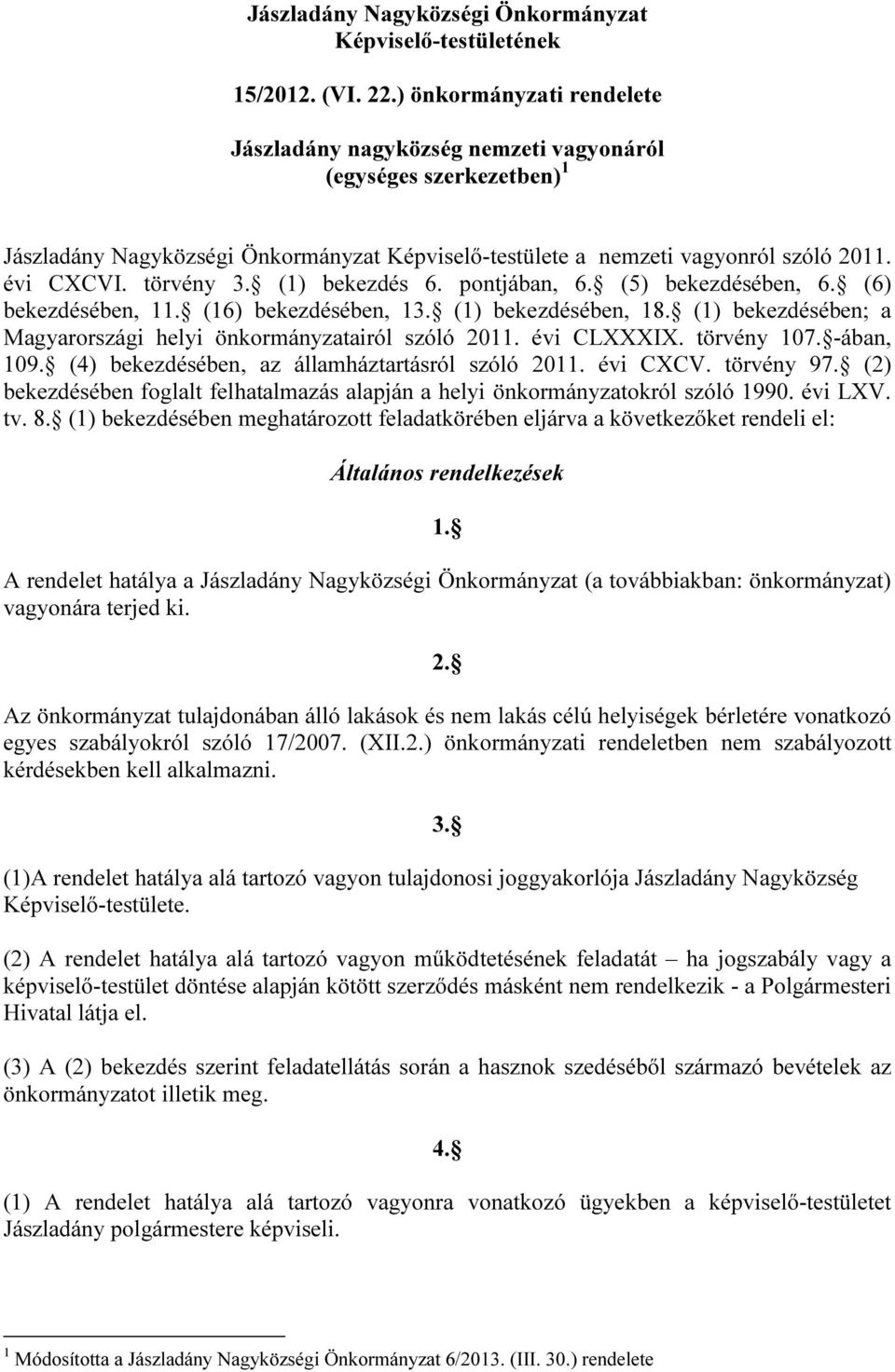 törvény 3. (1) bekezdés 6. pontjában, 6. (5) bekezdésében, 6. (6) bekezdésében, 11. (16) bekezdésében, 13. (1) bekezdésében, 18. (1) bekezdésében; a Magyarországi helyi önkormányzatairól szóló 2011.