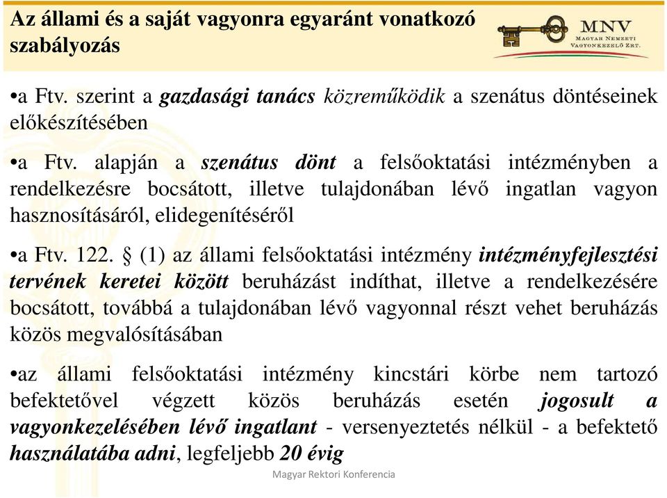 (1) az állami felsıoktatási intézmény intézményfejlesztési tervének keretei között beruházást indíthat, illetve a rendelkezésére bocsátott, továbbá a tulajdonában lévı vagyonnal részt vehet