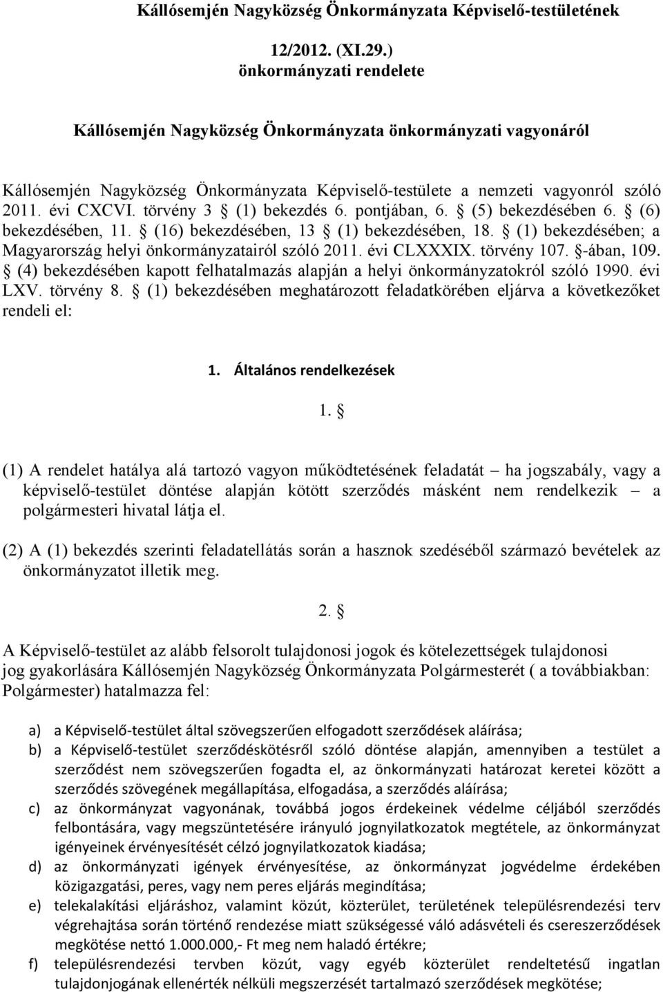 törvény 3 (1) bekezdés 6. pontjában, 6. (5) bekezdésében 6. (6) bekezdésében, 11. (16) bekezdésében, 13 (1) bekezdésében, 18. (1) bekezdésében; a Magyarország helyi önkormányzatairól szóló 2011.