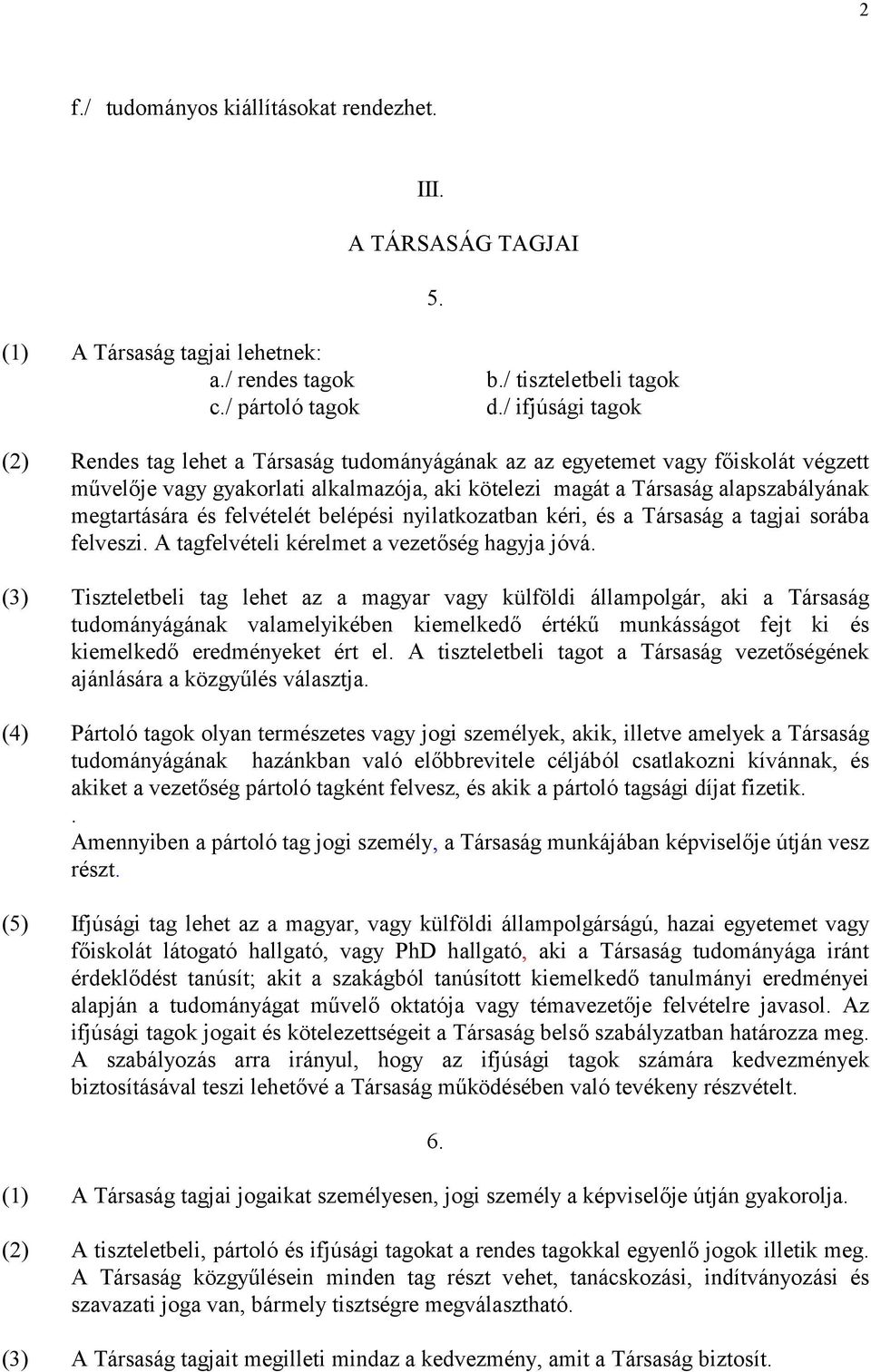 és felvételét belépési nyilatkozatban kéri, és a Társaság a tagjai sorába felveszi. A tagfelvételi kérelmet a vezetőség hagyja jóvá.