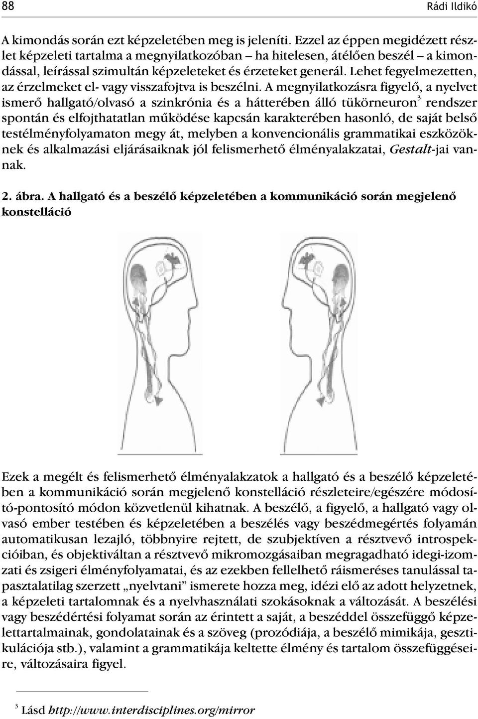 Lehet fegyelmezetten, az érzelmeket el- vagy visszafojtva is beszélni.