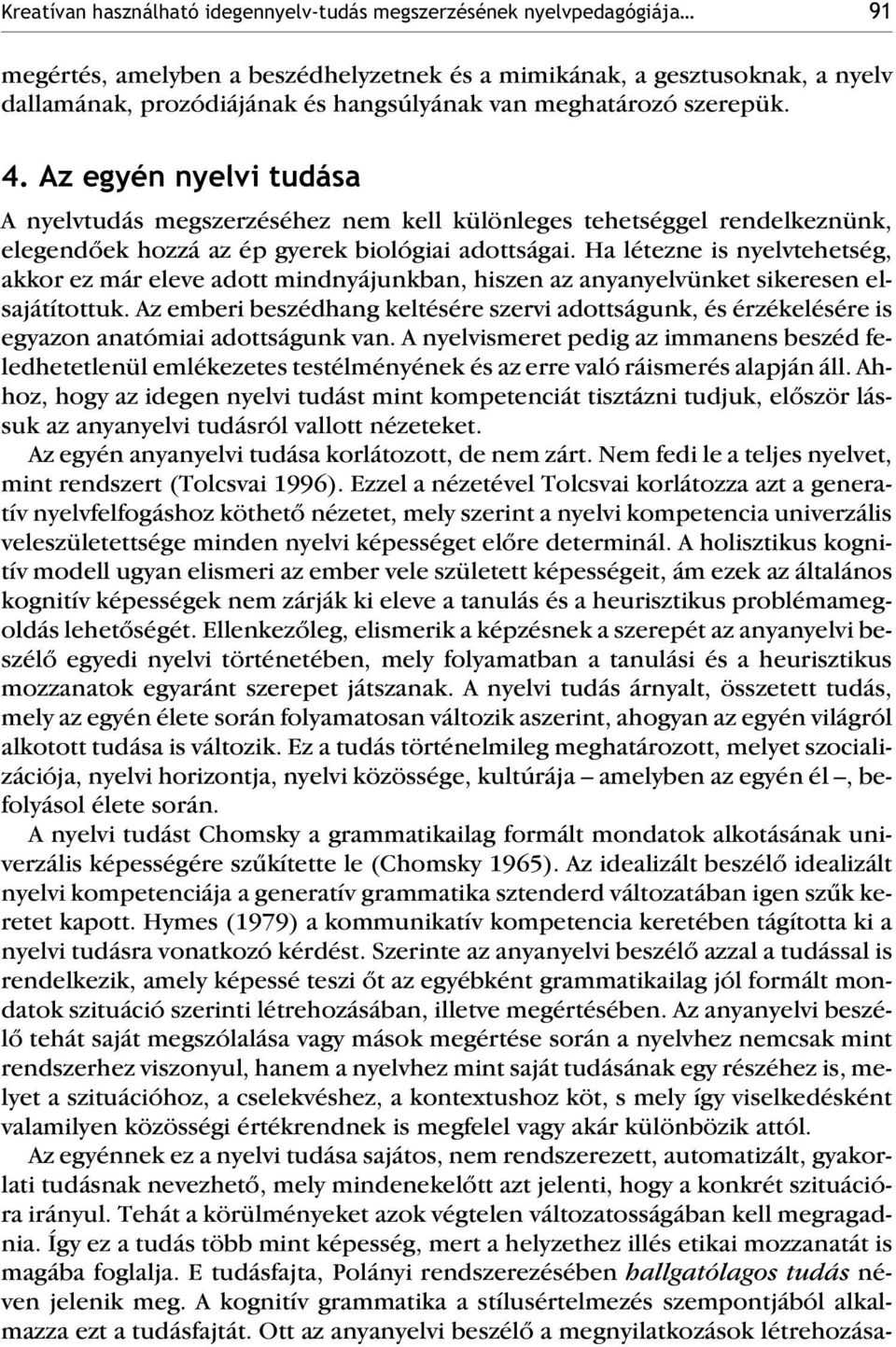 Ha létezne is nyelvtehetség, akkor ez már eleve adott mindnyájunkban, hiszen az anyanyelvünket sikeresen elsajátítottuk.