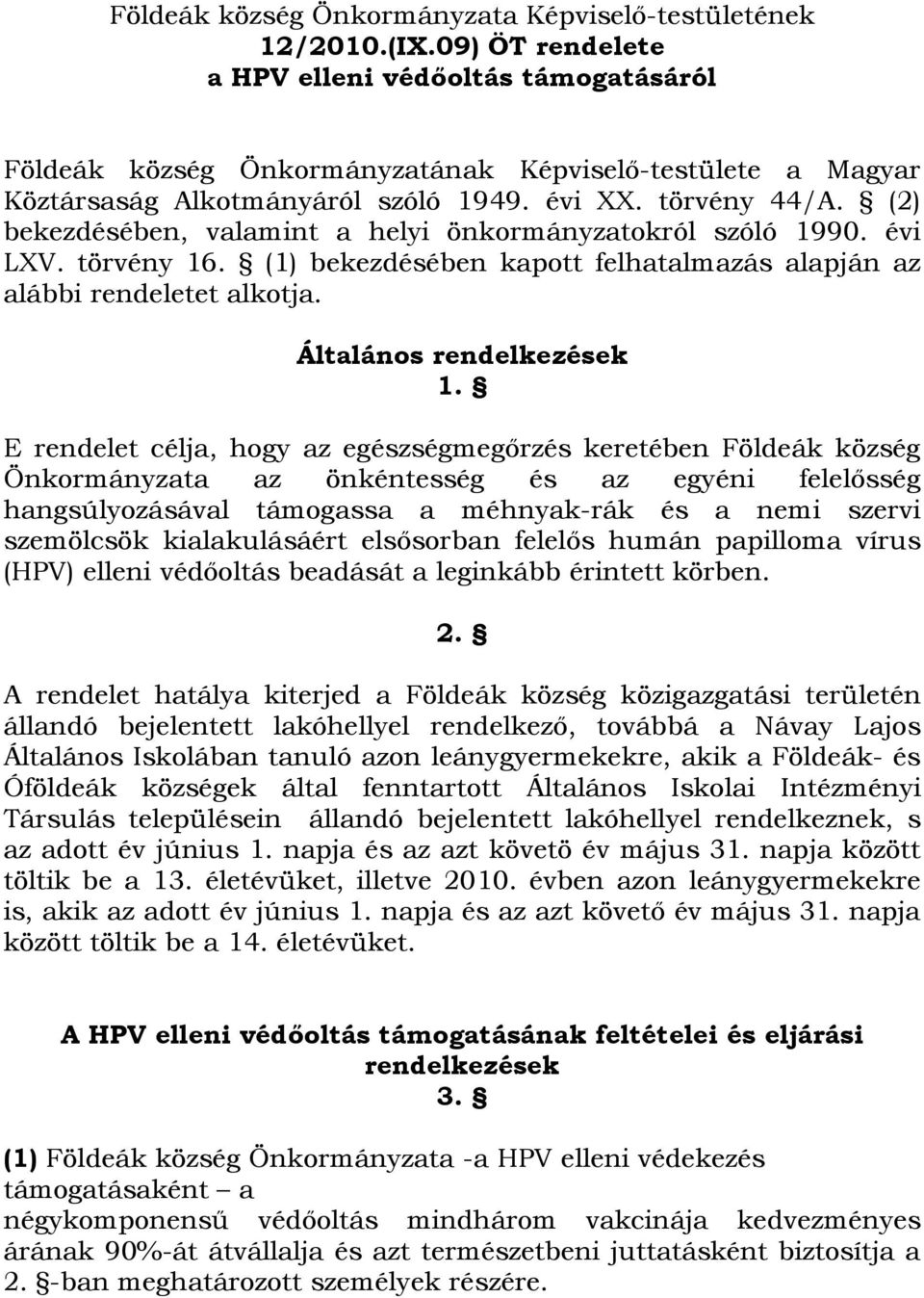 (2) bekezdésében, valamint a helyi önkormányzatokról szóló 1990. évi LXV. törvény 16. (1) bekezdésében kapott felhatalmazás alapján az alábbi rendeletet alkotja. Általános rendelkezések 1.