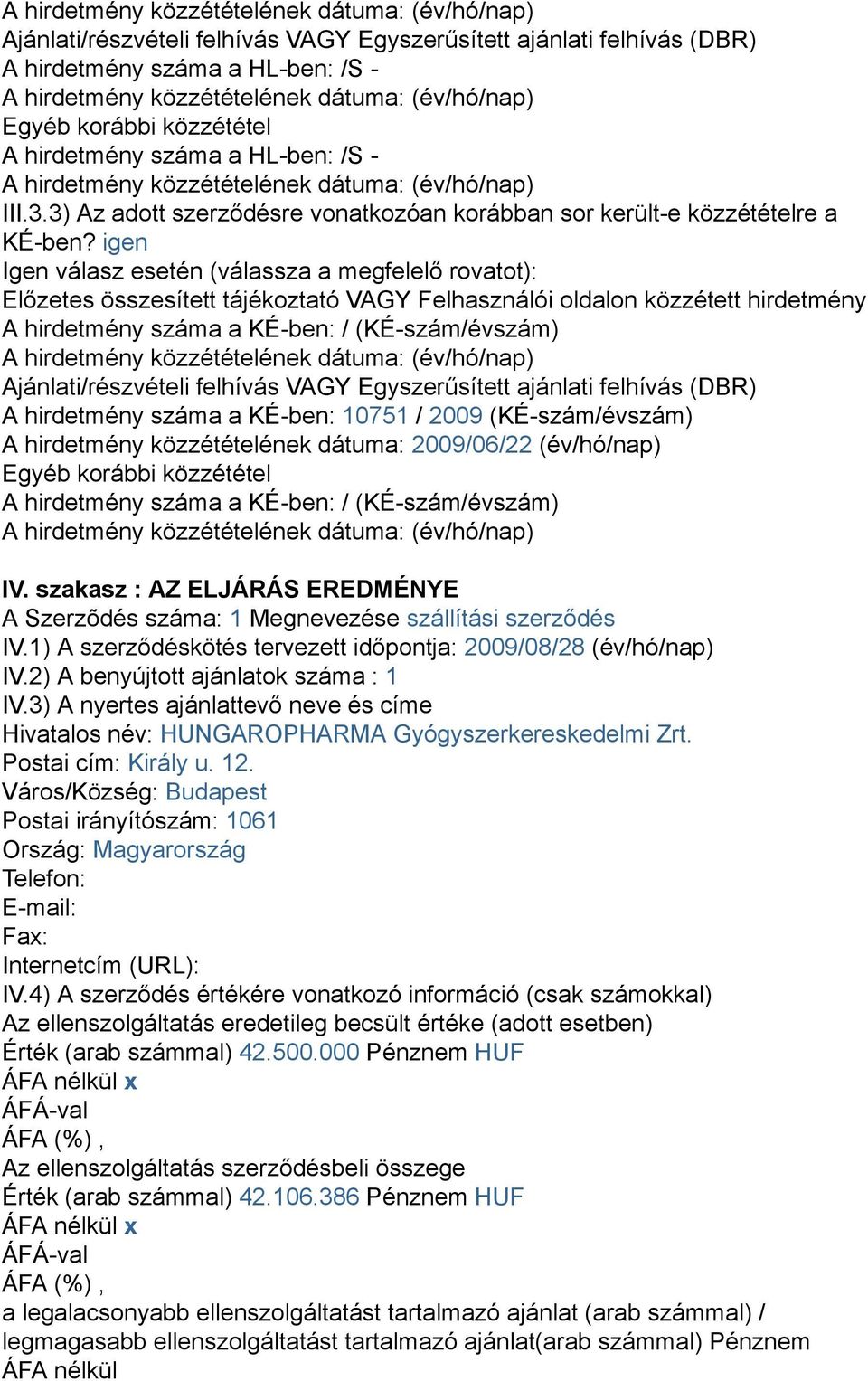 igen Igen válasz esetén (válassza a megfelelő rovatot): Előzetes összesített tájékoztató VAGY Felhasználói oldalon közzétett hirdetmény A hirdetmény száma a KÉ-ben: / (KÉ-szám/évszám)