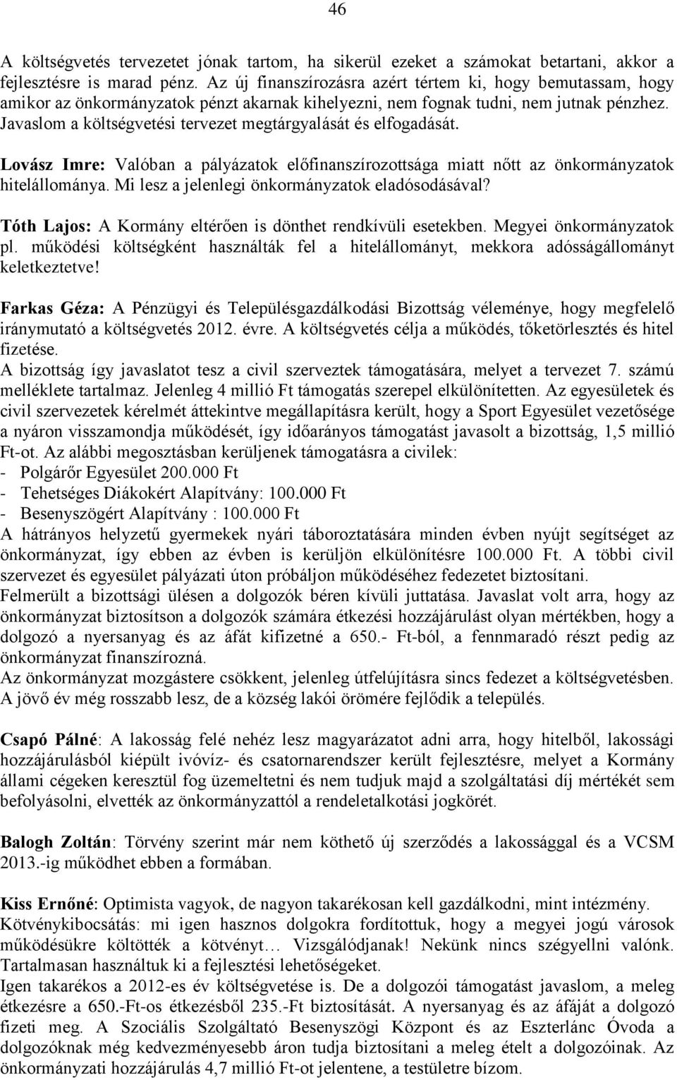 Javaslom a költségvetési tervezet megtárgyalását és elfogadását. Lovász Imre: Valóban a pályázatok előfinanszírozottsága miatt nőtt az önkormányzatok hitelállománya.