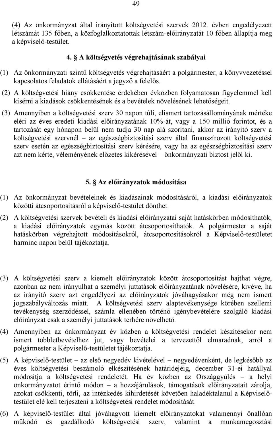 (2) A költségvetési hiány csökkentése érdekében évközben folyamatosan figyelemmel kell kísérni a kiadások csökkentésének és a bevételek növelésének lehetőségeit.