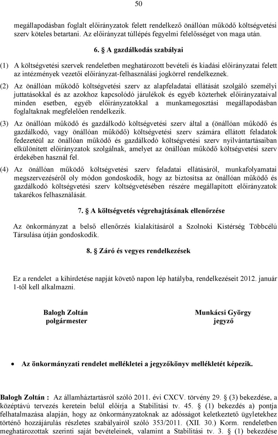 (2) Az önállóan működő költségvetési szerv az alapfeladatai ellátását szolgáló személyi juttatásokkal és az azokhoz kapcsolódó járulékok és egyéb közterhek előirányzataival minden esetben, egyéb