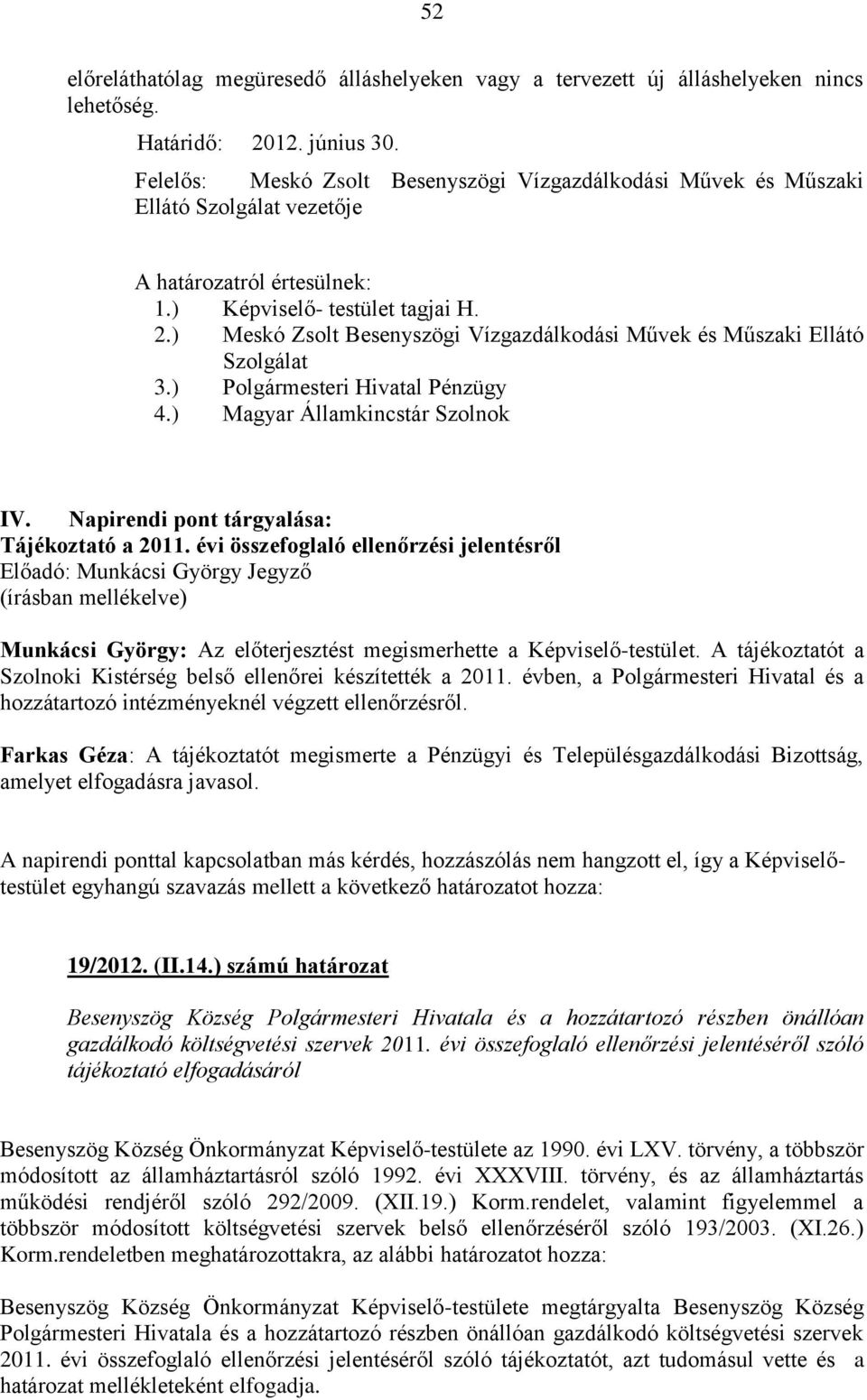 ) Meskó Zsolt Besenyszögi Vízgazdálkodási Művek és Műszaki Ellátó Szolgálat 3.) Polgármesteri Hivatal Pénzügy 4.) Magyar Államkincstár Szolnok IV. Napirendi pont tárgyalása: Tájékoztató a 2011.