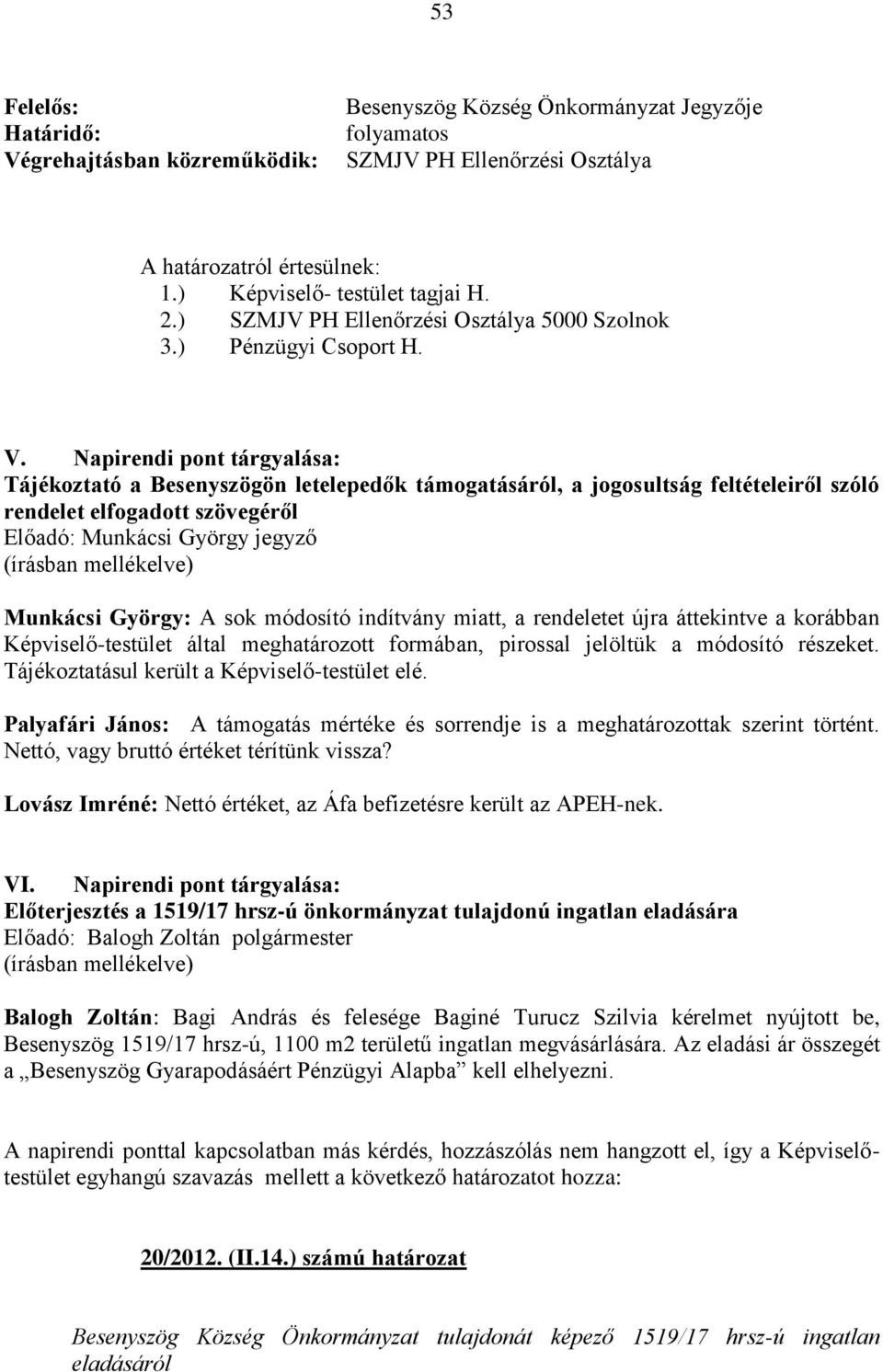 Napirendi pont tárgyalása: Tájékoztató a Besenyszögön letelepedők támogatásáról, a jogosultság feltételeiről szóló rendelet elfogadott szövegéről Előadó: Munkácsi György jegyző (írásban mellékelve)