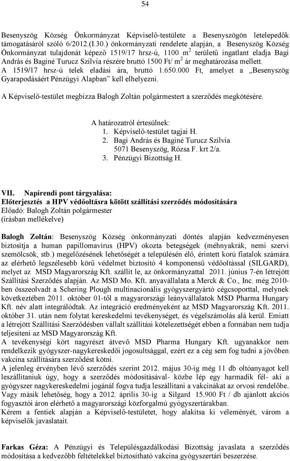 2 ár meghatározása mellett. A 1519/17 hrsz-ú telek eladási ára, bruttó 1.650.000 Ft, amelyet a Besenyszög Gyarapodásáért Pénzügyi Alapban kell elhelyezni.