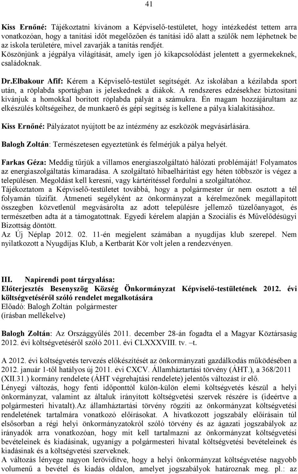 Elbakour Afif: Kérem a Képviselő-testület segítségét. Az iskolában a kézilabda sport után, a röplabda sportágban is jeleskednek a diákok.