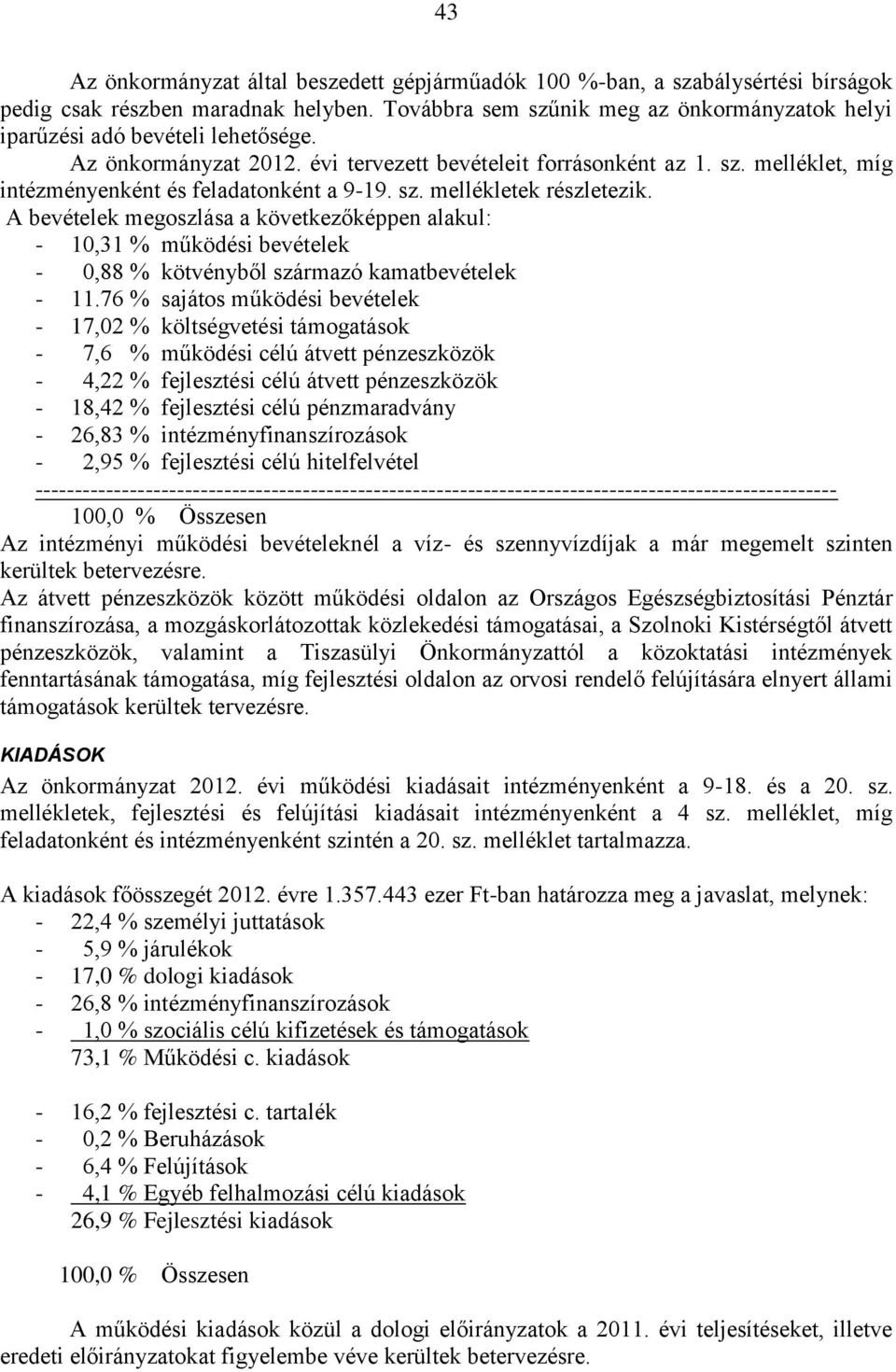 sz. mellékletek részletezik. A bevételek megoszlása a következőképpen alakul: - 10,31 % működési bevételek - 0,88 % kötvényből származó kamatbevételek - 11.