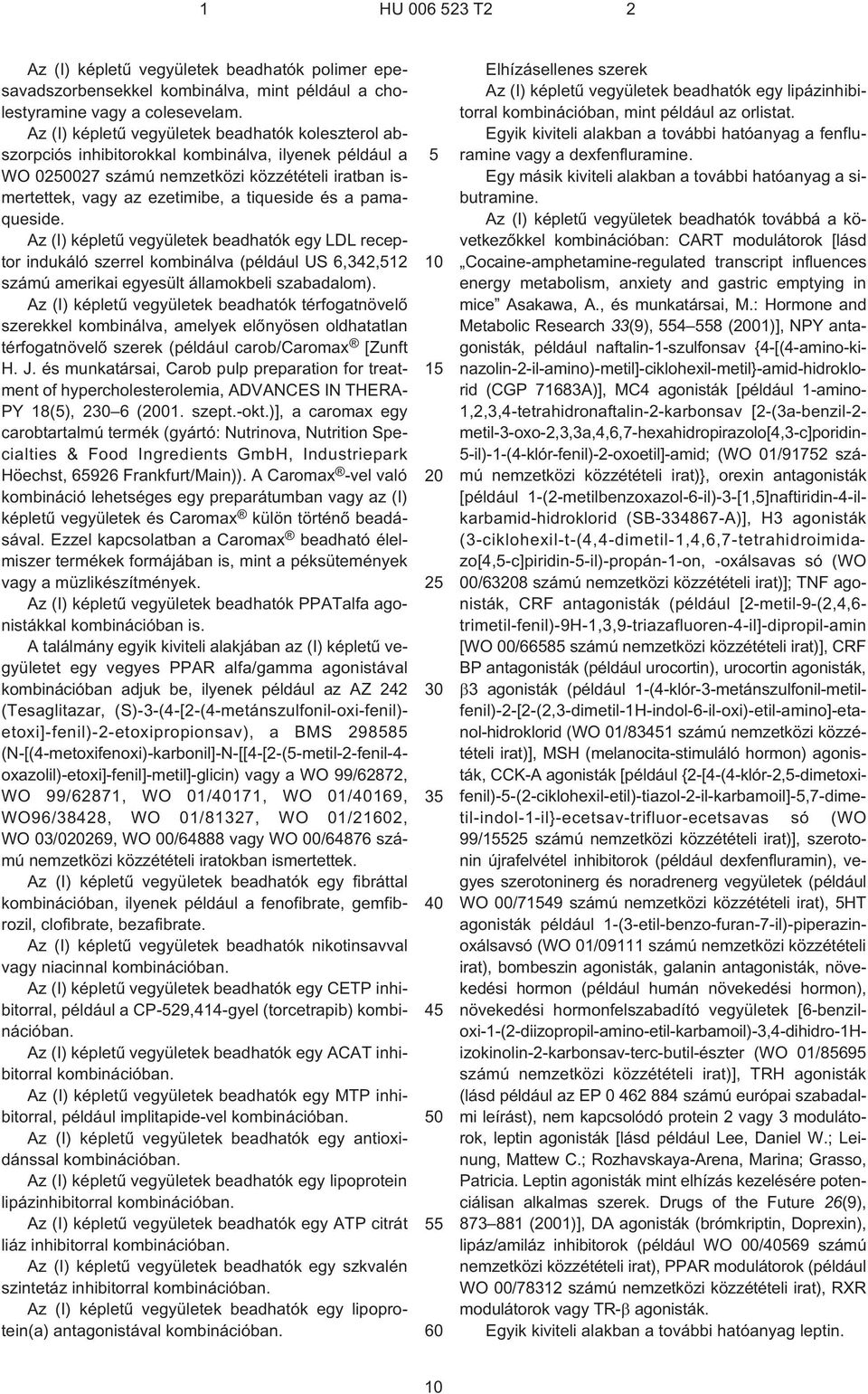 pamaqueside. Az (I) képletû vegyületek beadhatók egy LDL receptor indukáló szerrel kombinálva (például US 6,342,12 számú amerikai egyesült államokbeli szabadalom).