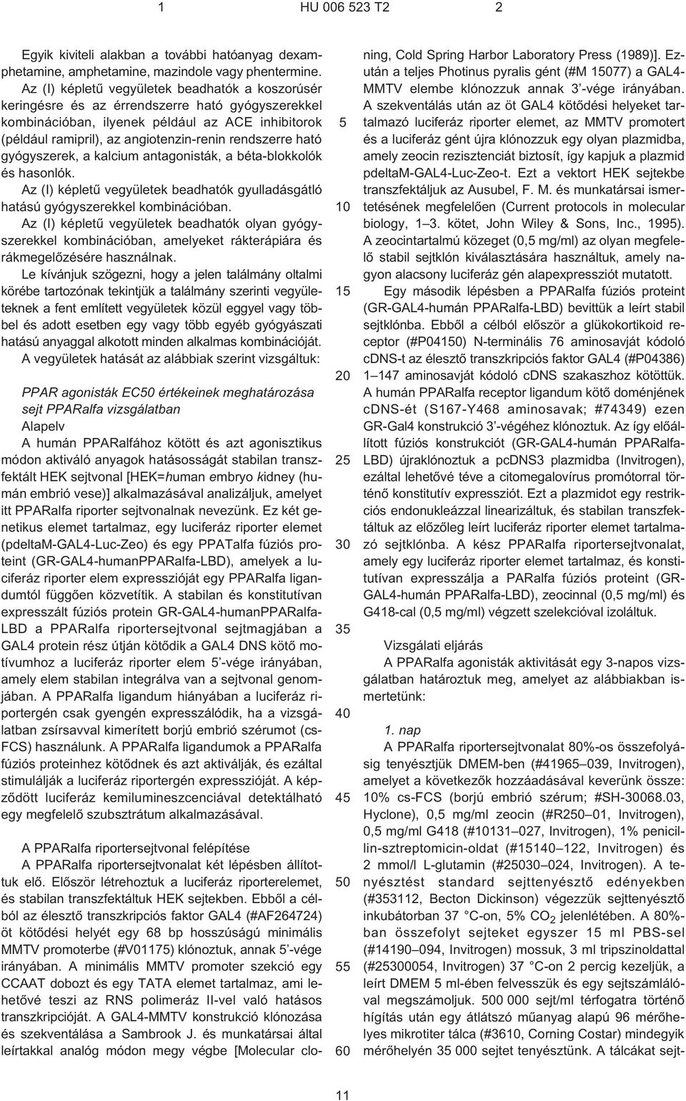 rendszerre ható gyógyszerek, a kalcium antagonisták, a béta-blokkolók és hasonlók. Az (I) képletû vegyületek beadhatók gyulladásgátló hatású gyógyszerekkel kombinációban.