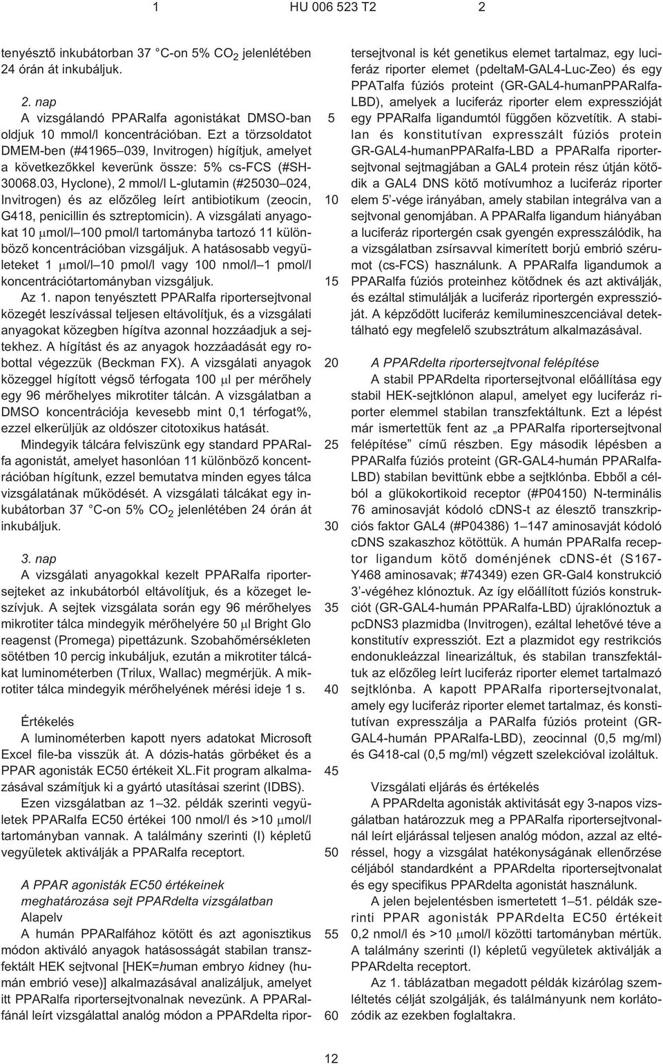 03, Hyclone), 2 mmol/l L¹glutamin (# 024, Invitrogen) és az elõzõleg leírt antibiotikum (zeocin, G418, penicillin és sztreptomicin).