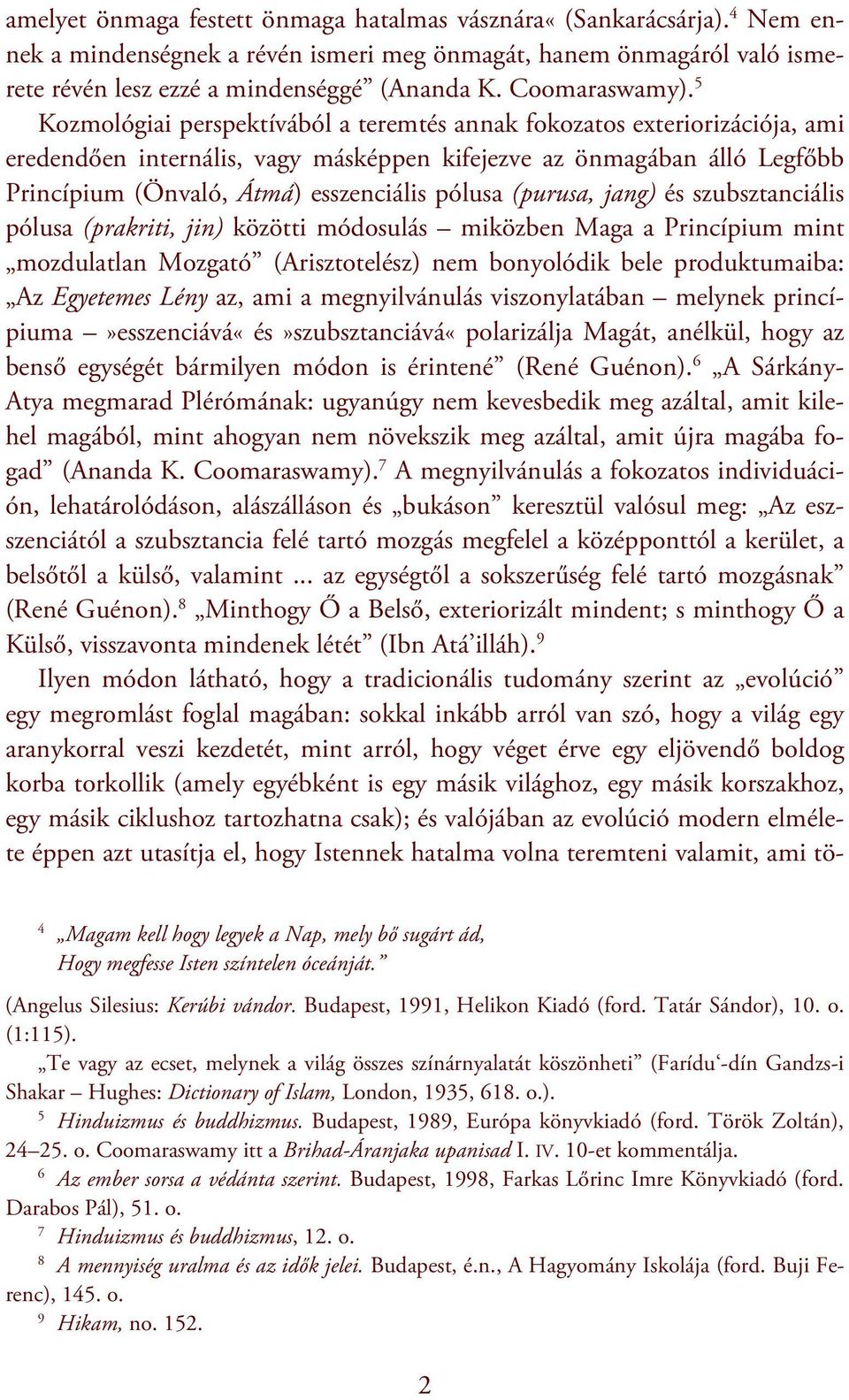 5 Kozmológiai perspektívából a teremtés annak fokozatos exteriorizációja, ami eredendően internális, vagy másképpen kifejezve az önmagában álló Legfőbb Princípium (Önvaló, Átmá) esszenciális pólusa