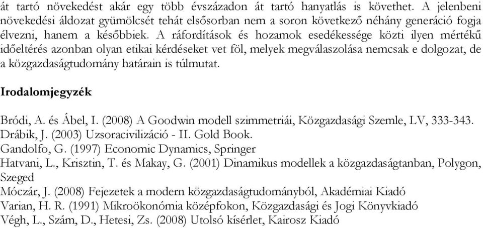 A áfodítások és hozamok esedékessége közti ilyen métékő idıeltéés azonban olyan etikai kédéseket vet föl, melyek megválaszolása nemcsak e dolgozat, de a közgazdaságtudomány hatáain is túlmutat.