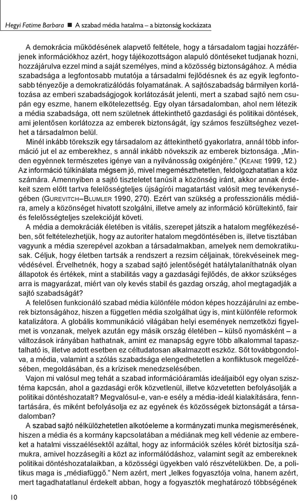 A média szabadsága a legfontosabb mutatója a társadalmi fejlődésnek és az egyik legfontosabb tényezője a demokratizálódás folyamatának.