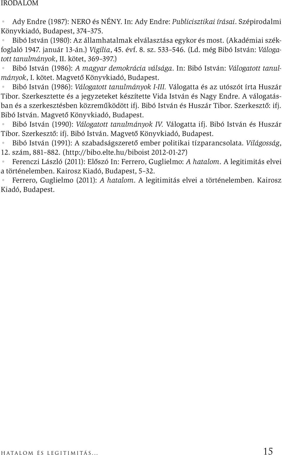 In: Bibó István: Válogatott tanulmányok, I. kötet. Magvető Könyvkiadó, Budapest. Bibó István (1986): Válogatott tanulmányok I-III. Válogatta és az utószót írta Huszár Tibor.
