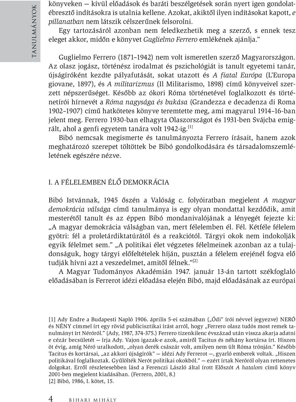 Egy tartozásáról azonban nem feledkezhetik meg a szerző, s ennek tesz eleget akkor, midőn e könyvet Guglielmo Ferrero emlékének ajánlja.