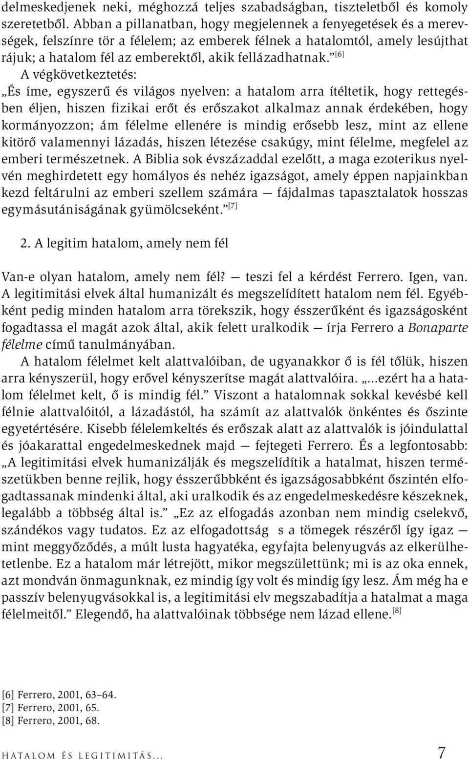 [6] A végkövetkeztetés: És íme, egyszerű és világos nyelven: a hatalom arra ítéltetik, hogy rettegésben éljen, hiszen fizikai erőt és erőszakot alkalmaz annak érdekében, hogy kormányozzon; ám félelme