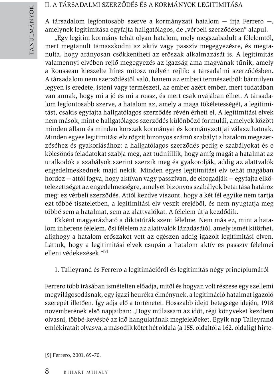 Egy legitim kormány tehát olyan hatalom, mely megszabadult a félelemtől, mert megtanult támaszkodni az aktív vagy passzív megegyezésre, és megtanulta, hogy arányosan csökkentheti az erőszak