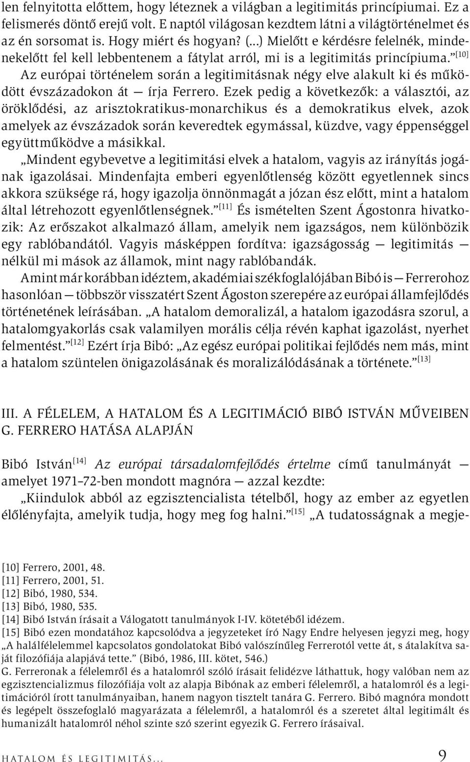 [10] Az európai történelem során a legitimitásnak négy elve alakult ki és működött évszázadokon át írja Ferrero.