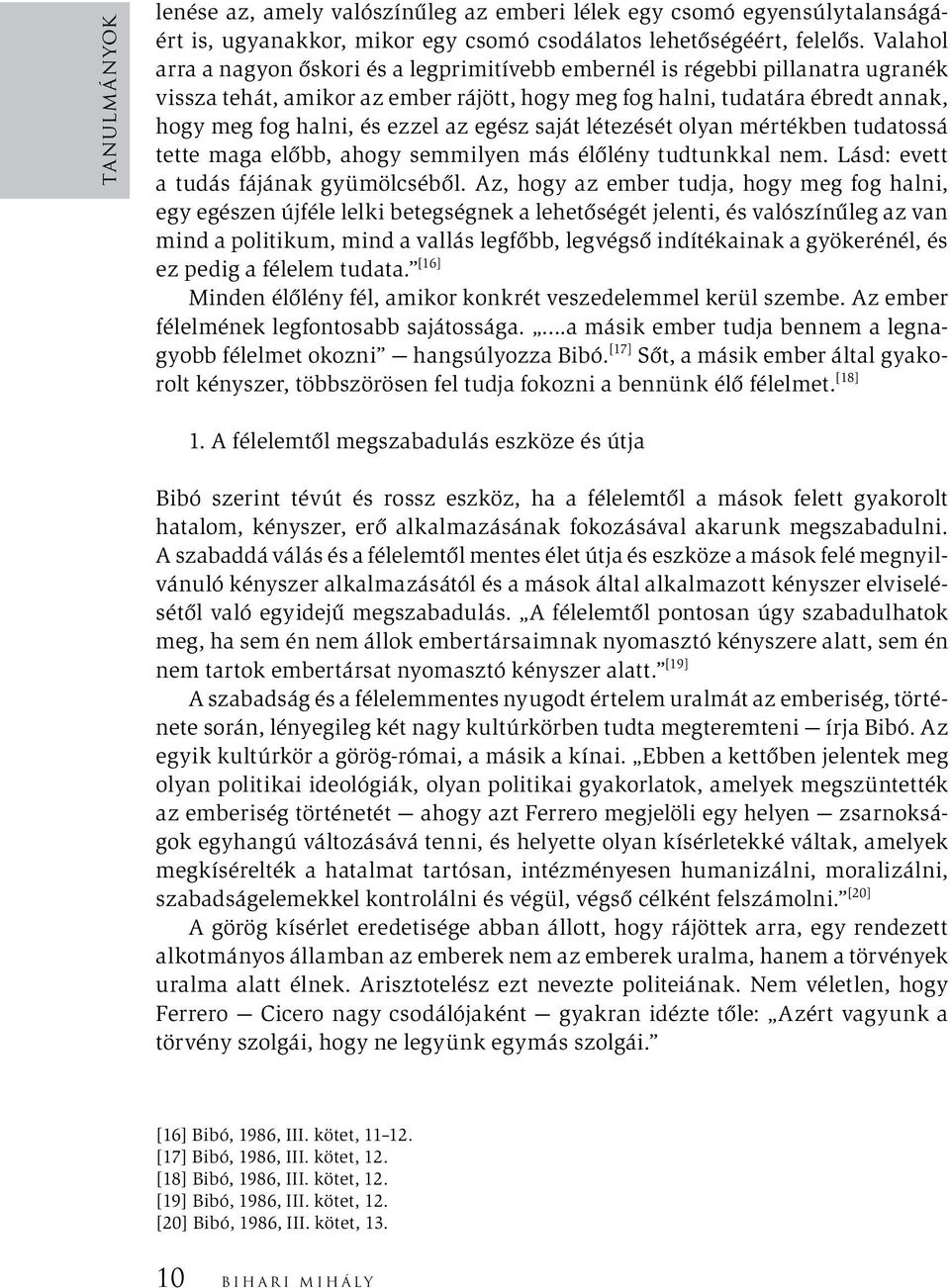 az egész saját létezését olyan mértékben tudatossá tette maga előbb, ahogy semmilyen más élőlény tudtunkkal nem. Lásd: evett a tudás fájának gyümölcséből.