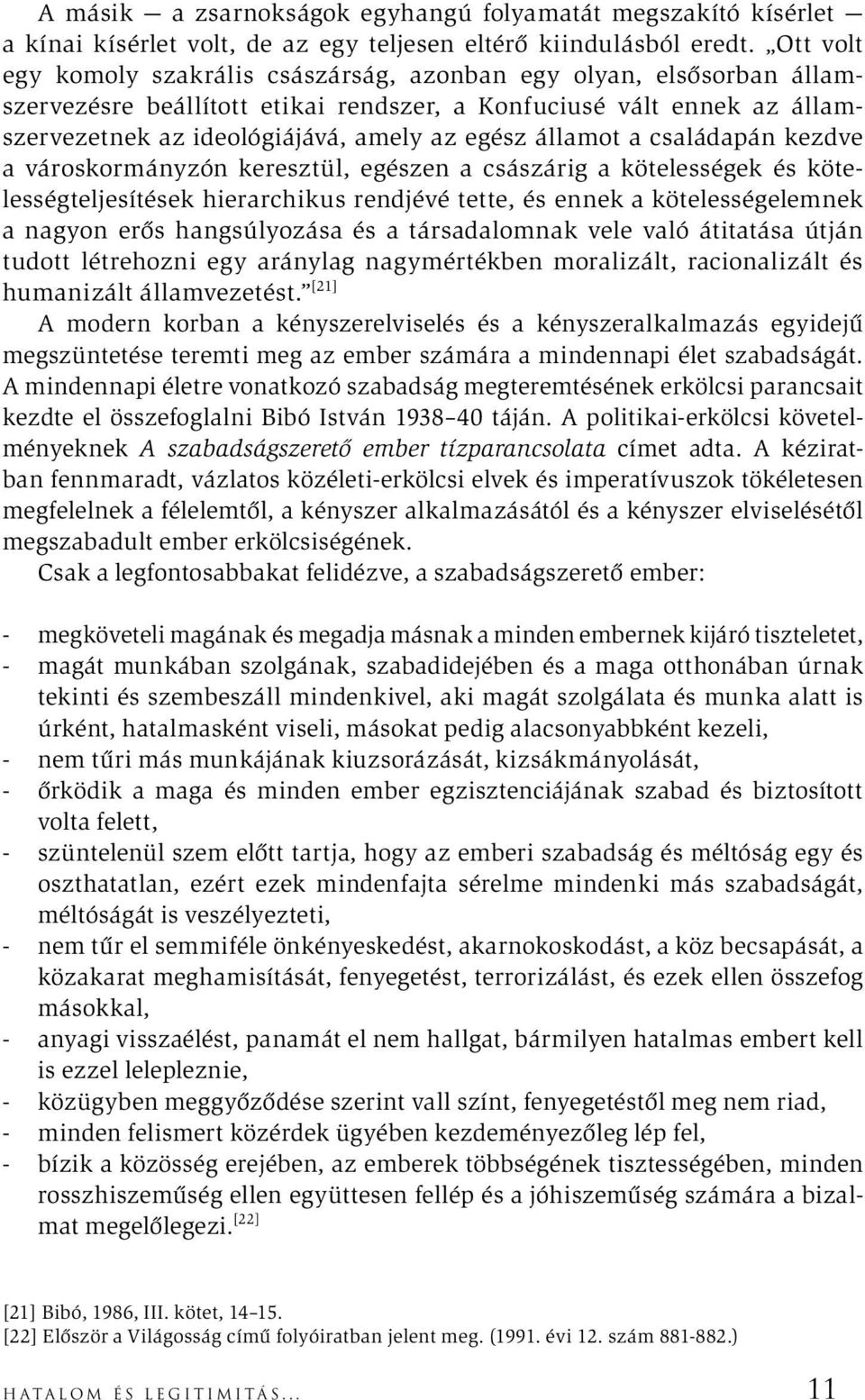 államot a családapán kezdve a városkormányzón keresztül, egészen a császárig a kötelességek és kötelességteljesítések hierarchikus rendjévé tette, és ennek a kötelességelemnek a nagyon erős