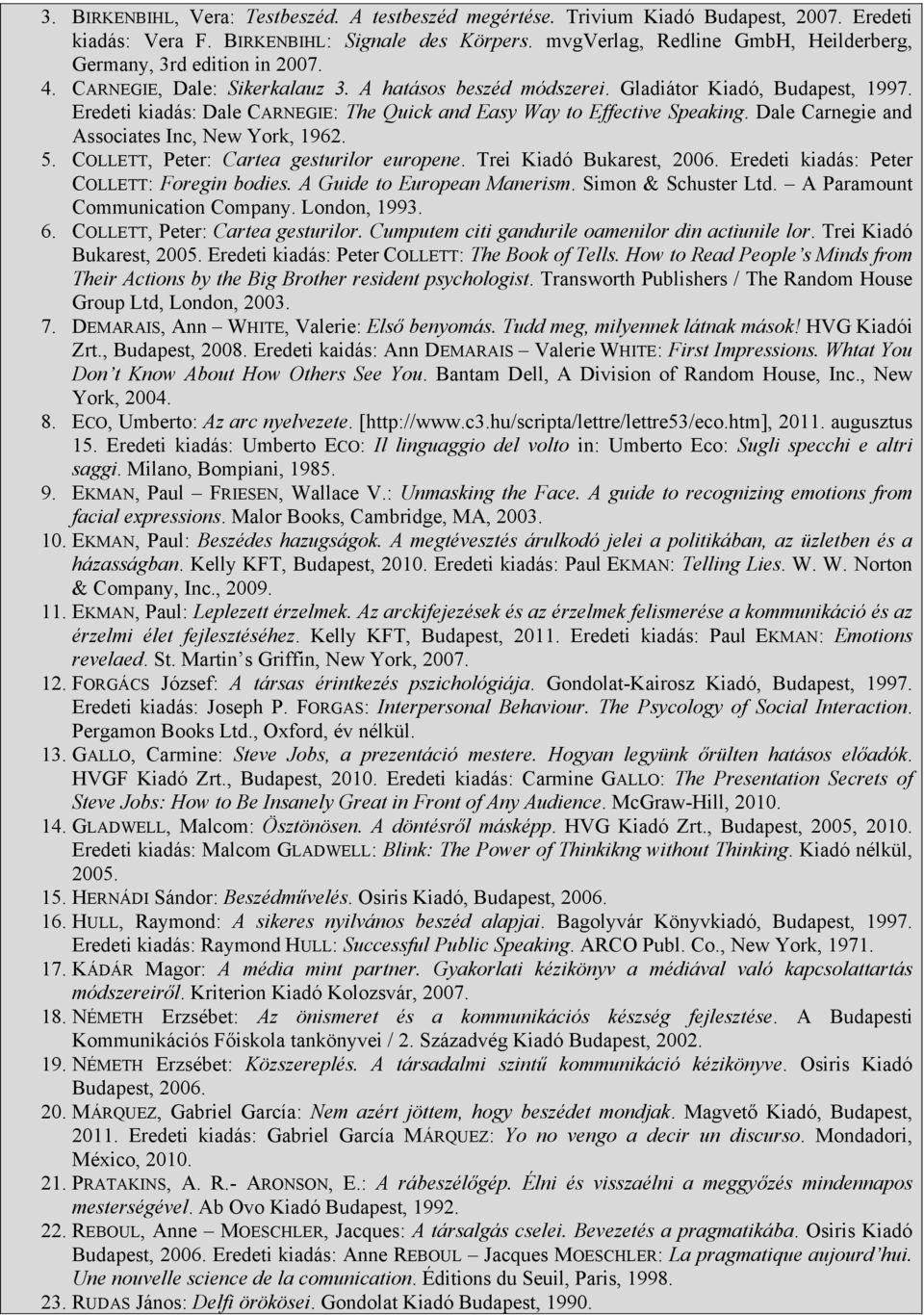 Eredeti kiadás: Dale CARNEGIE: The Quick and Easy Way to Effective Speaking. Dale Carnegie and Associates Inc, New York, 1962. 5. COLLETT, Peter: Cartea gesturilor europene. Trei Kiadó Bukarest, 2006.