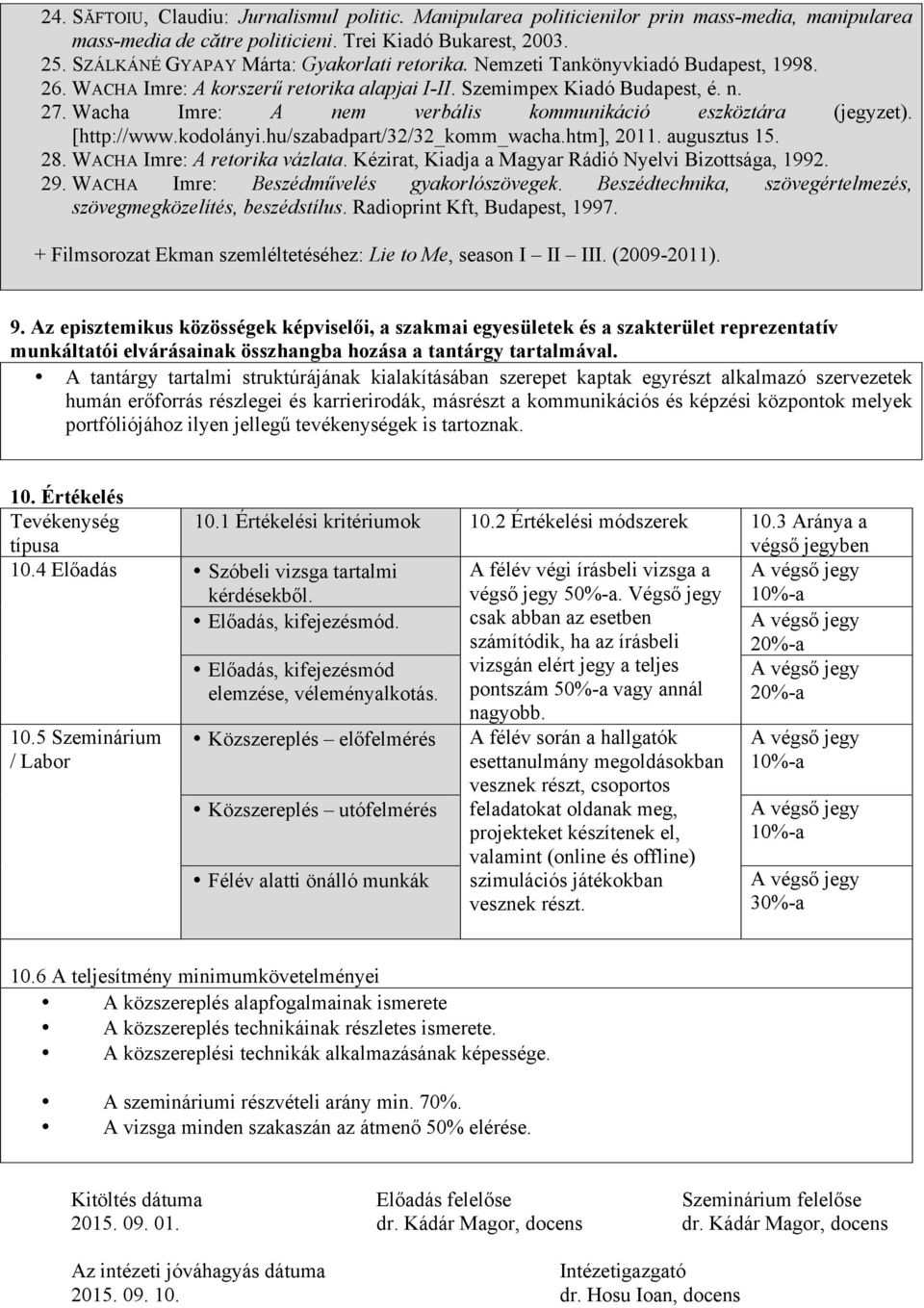 Wacha Imre: A nem verbális kommunikáció eszköztára (jegyzet). [http://www.kodolányi.hu/szabadpart/32/32_komm_wacha.htm], 2011. augusztus 15. 28. WACHA Imre: A retorika vázlata.