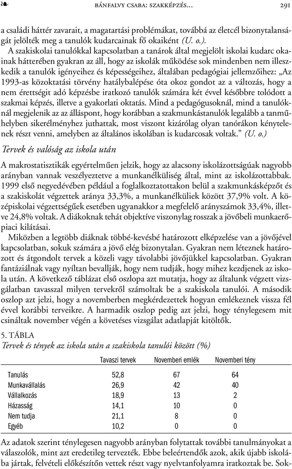 képességeihez, általában pedagógiai jellemzõihez: Az 1993-as közoktatási törvény hatálybalépése óta okoz gondot az a változás, hogy a nem érettségit adó képzésbe iratkozó tanulók számára két évvel