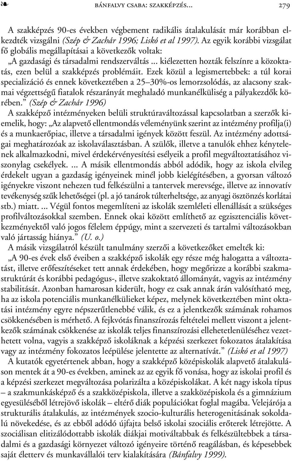 Ezek közül a legismertebbek: a túl korai specializáció és ennek következtében a 25 30%-os lemorzsolódás, az alacsony szakmai végzettségû fiatalok részarányát meghaladó munkanélküliség a pályakezdõk