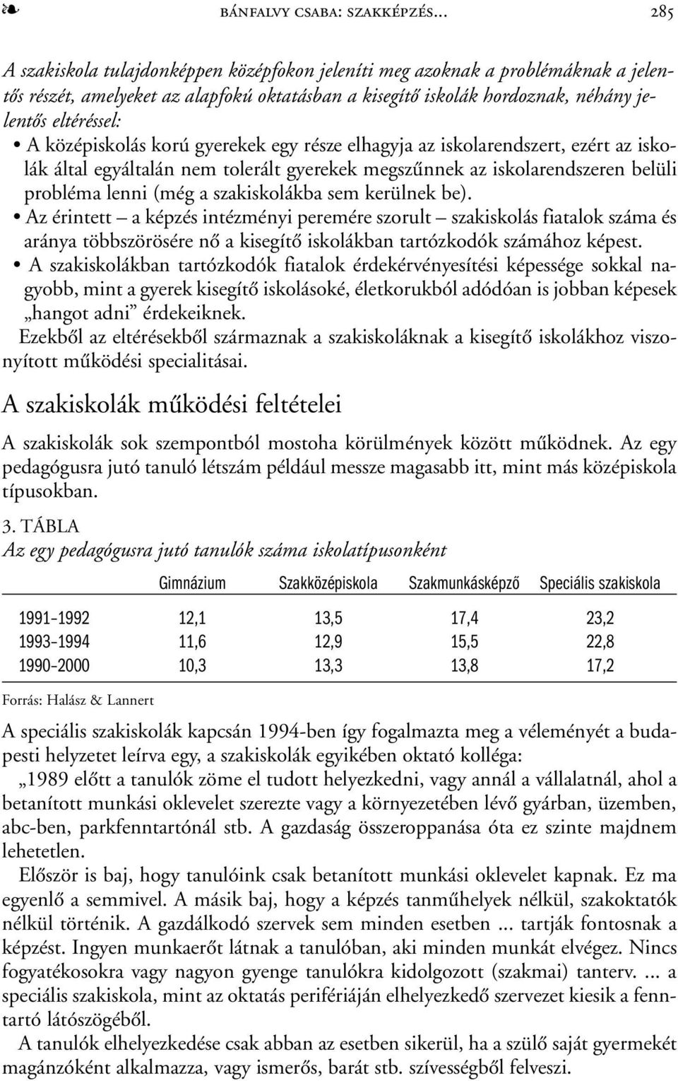 középiskolás korú gyerekek egy része elhagyja az iskolarendszert, ezért az iskolák által egyáltalán nem tolerált gyerekek megszûnnek az iskolarendszeren belüli probléma lenni (még a szakiskolákba sem