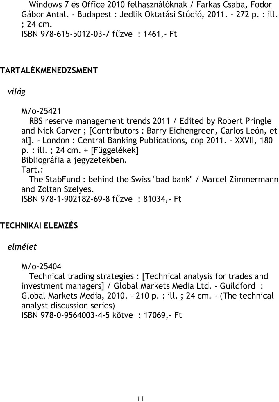 León, et al]. - London : Central Banking Publications, cop 2011. - XXVII, 180 p. : ill. ; 24 cm. + [Függelékek] Bibliográfia a jegyzetekben. Tart.