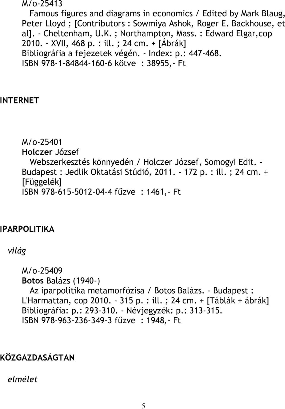 ISBN 978-1-84844-160-6 kötve : 38955,- Ft INTERNET M/o-25401 Holczer József Webszerkesztés könnyedén / Holczer József, Somogyi Edit. - Budapest : Jedlik Oktatási Stúdió, 2011. - 172 p. : ill. ; 24 cm.