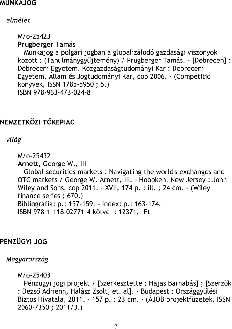 ) ISBN 978-963-473-024-8 NEMZETKÖZI TŐKEPIAC világ M/o-25432 Arnett, George W., III Global securities markets : Navigating the world's exchanges and OTC markets / George W. Arnett, III.