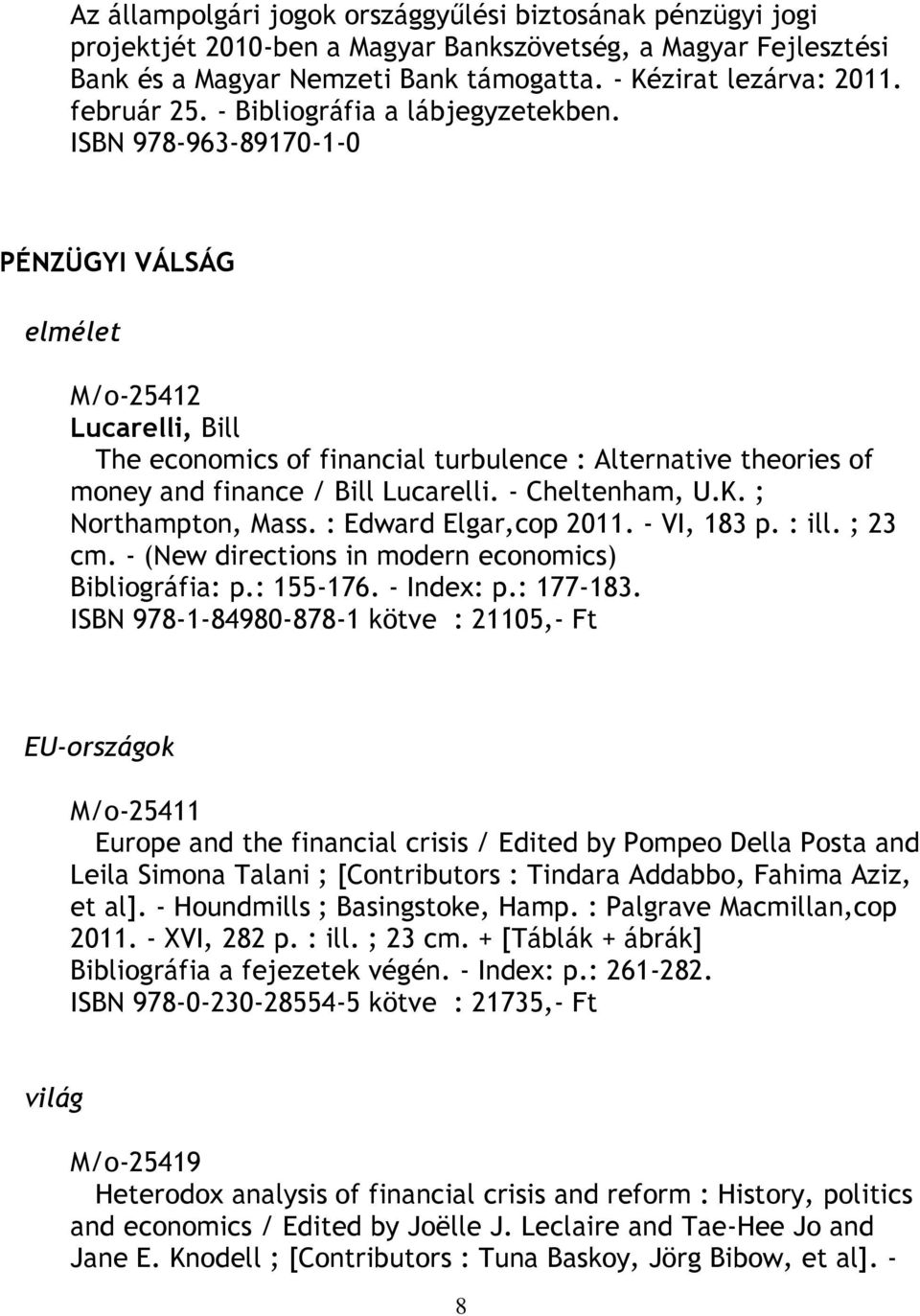 ISBN 978-963-89170-1-0 PÉNZÜGYI VÁLSÁG M/o-25412 Lucarelli, Bill The economics of financial turbulence : Alternative theories of money and finance / Bill Lucarelli. - Cheltenham, U.K.