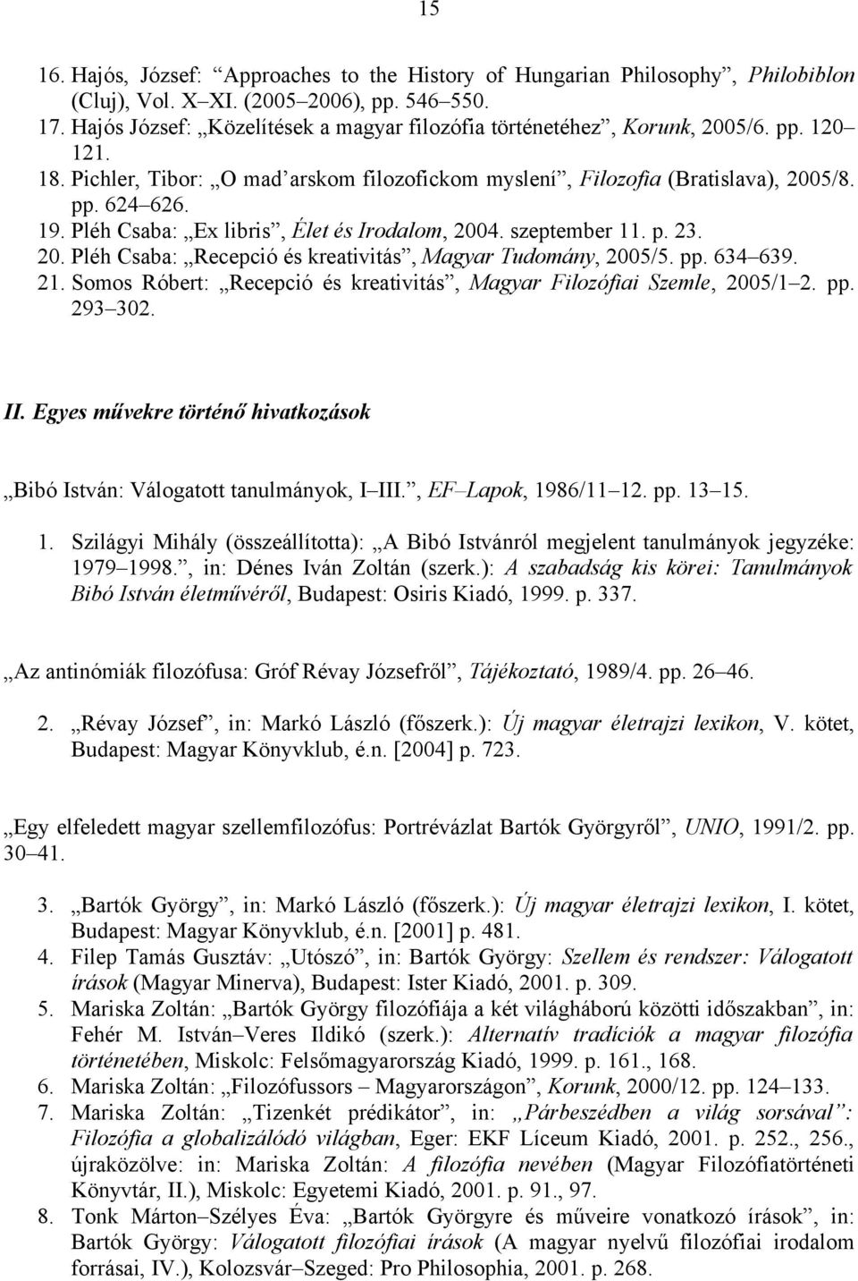 Pléh Csaba: Ex libris, Élet és Irodalom, 2004. szeptember 11. p. 23. 20. Pléh Csaba: Recepció és kreativitás, Magyar Tudomány, 2005/5. pp. 634 639. 21.