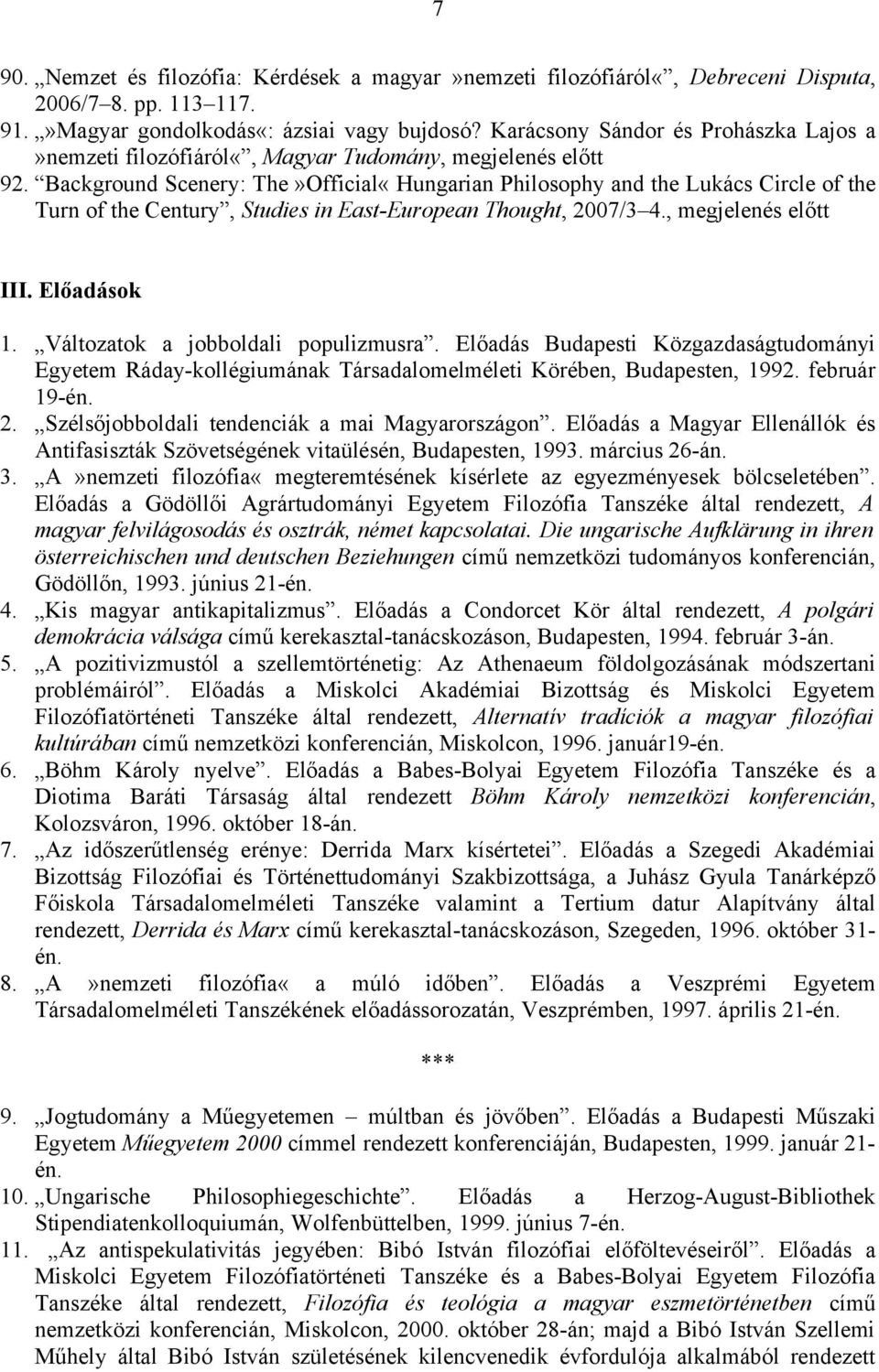 Background Scenery: The»Official«Hungarian Philosophy and the Lukács Circle of the Turn of the Century, Studies in East-European Thought, 2007/3 4., megjelenés előtt III. Előadások 1.