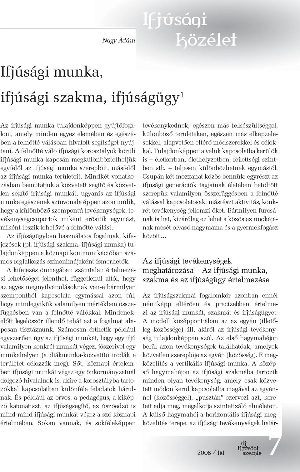 Mindkét vonatkozásban bemutatjuk a közvetett segítő és közvetlen segítő munkát, ugyanis az munka egészének színvonala éppen azon múlik, hogy a különböző szempontú tevékenységek, tevékenységcsoportok