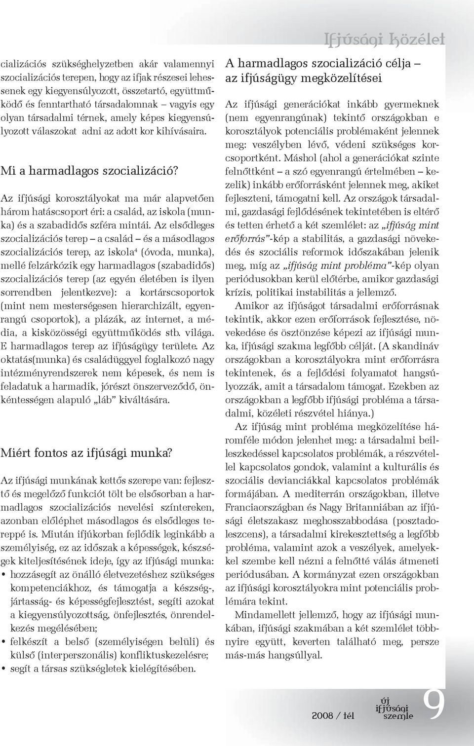 Az korosztályokat ma már alapvetően három hatáscsoport éri: a család, az iskola (munka) és a szabadidős szféra mintái.