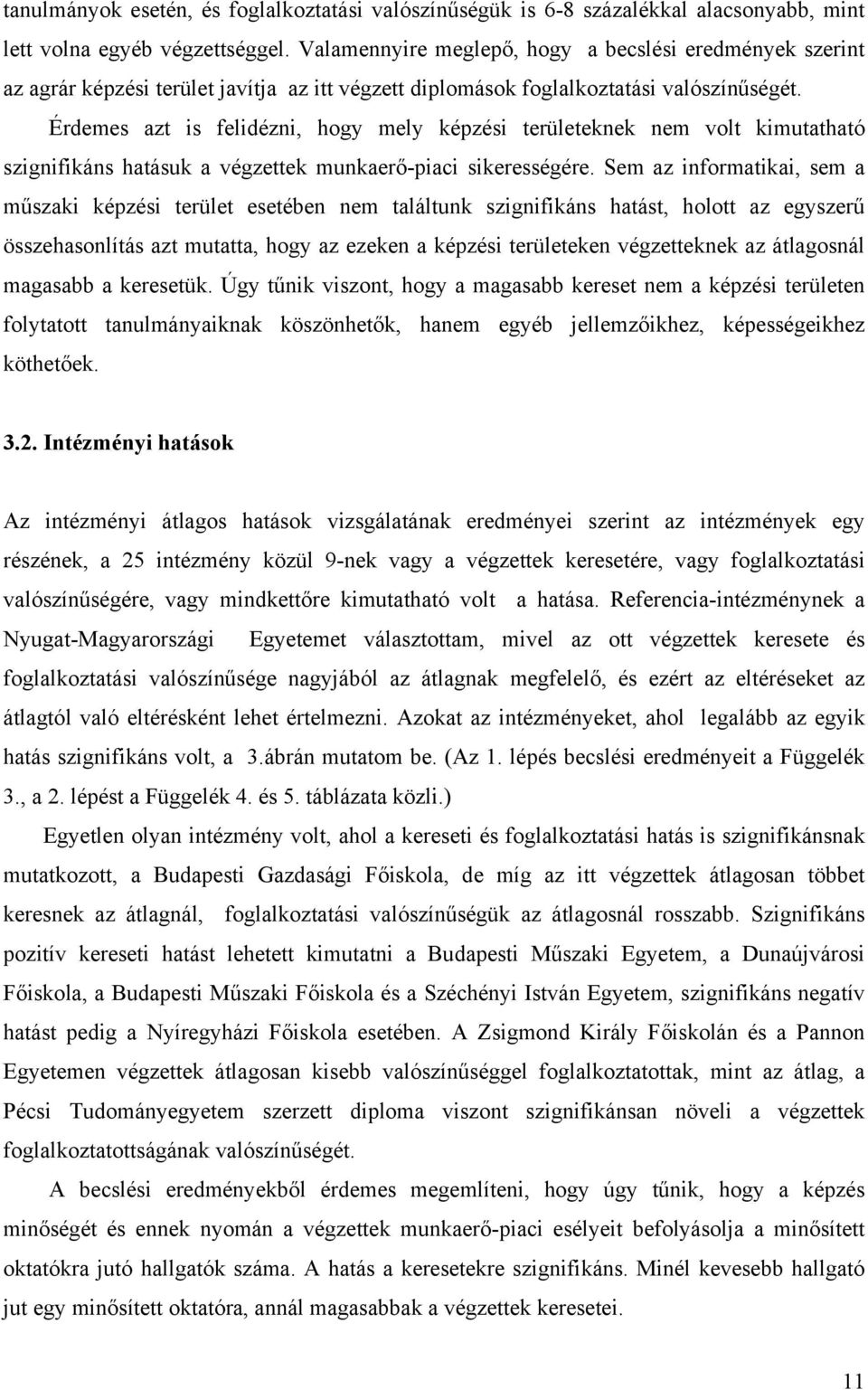 Érmes azt is felidézni, hogy mely képzési területeknek nem volt kimutatható szignifikáns hatásuk a végzettek munkaerő-piaci sikerességére.