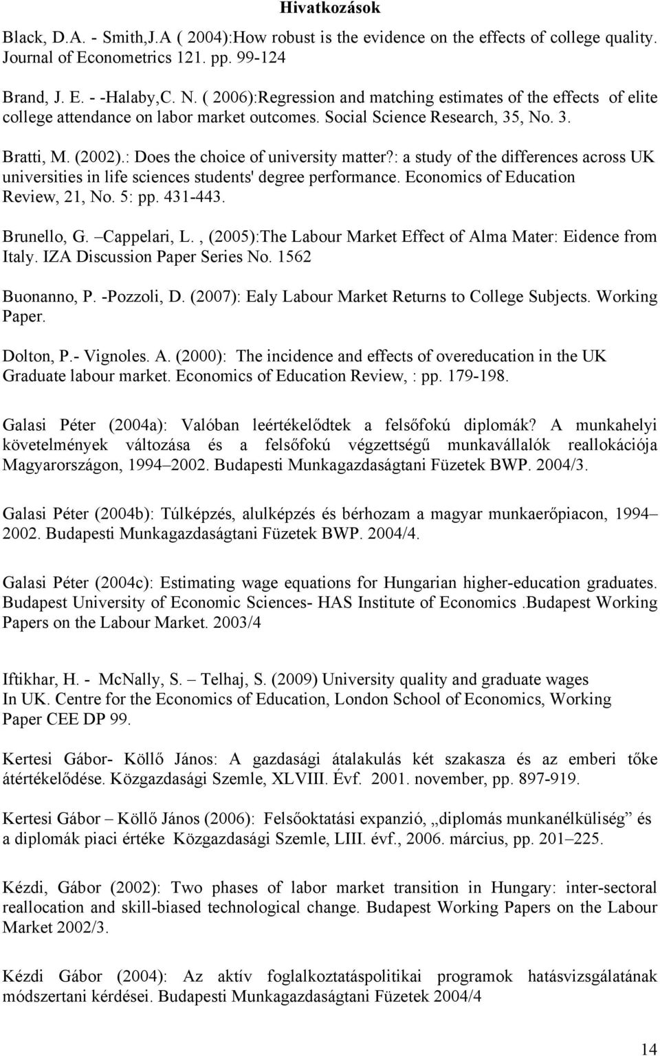 : Does the choice of university matter?: a study of the differences across UK universities in life sciences stunts' gree performance. Economics of Education Review, 21, No. 5: pp. 431-443.