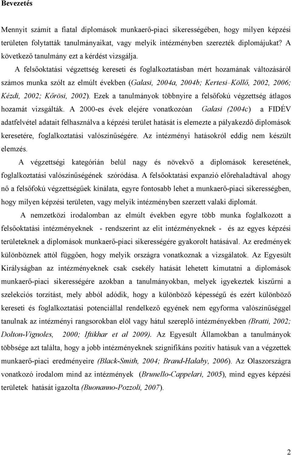 A felsőoktatási végzettség kereseti és foglalkoztatásban mért hozamának változásáról számos munka szólt az elmúlt években (Galasi, 2004a, 2004b; Kertesi Köllő, 2002, 2006; Kézdi, 2002; Kőrösi, 2002).