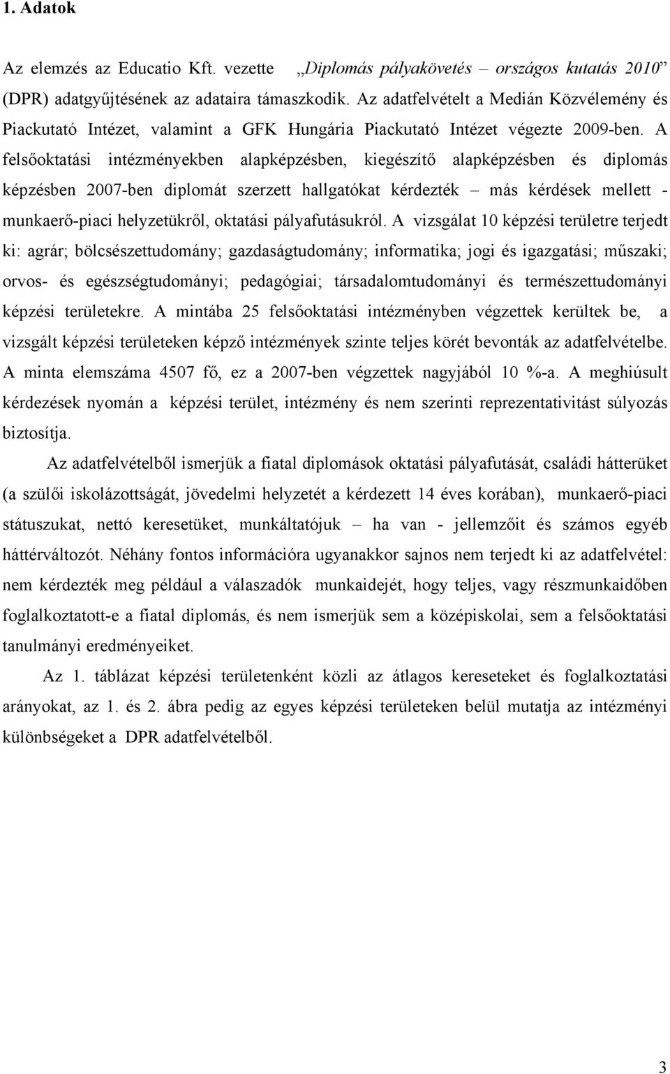 A felsőoktatási intézményekben alapképzésben, kiegészítő alapképzésben és diplomás képzésben 2007-ben diplomát szerzett hallgatókat kérzték más kérdések mellett - munkaerő-piaci helyzetükről,